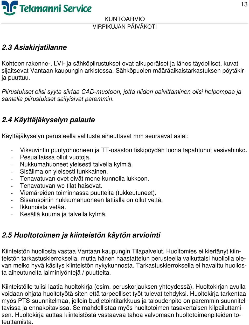 4 Käyttäjäkyselyn palaute Käyttäjäkyselyn perusteella valitusta aiheuttavat mm seuraavat asiat: - Viksuvintin puutyöhuoneen ja TT-osaston tiskipöydän luona tapahtunut vesivahinko.