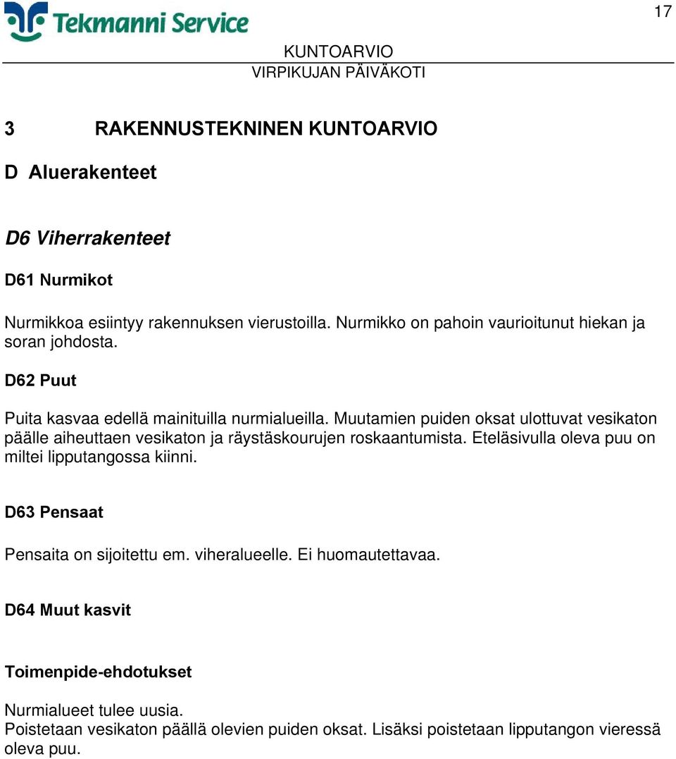 Muutamien puiden oksat ulottuvat vesikaton päälle aiheuttaen vesikaton ja räystäskourujen roskaantumista.