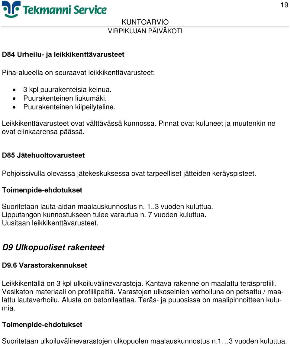 D85 Jätehuoltovarusteet Pohjoissivulla olevassa jätekeskuksessa ovat tarpeelliset jätteiden keräyspisteet. Suoritetaan lauta-aidan maalauskunnostus n. 1..3 vuoden kuluttua.