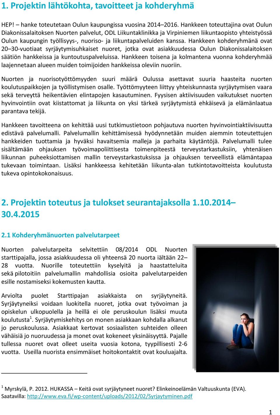 kanssa. Hankkeen kohderyhmänä ovat 20 30-vuotiaat syrjäytymisuhkaiset nuoret, jotka ovat asiakkuudessa Oulun Diakonissalaitoksen säätiön hankkeissa ja kuntoutuspalveluissa.