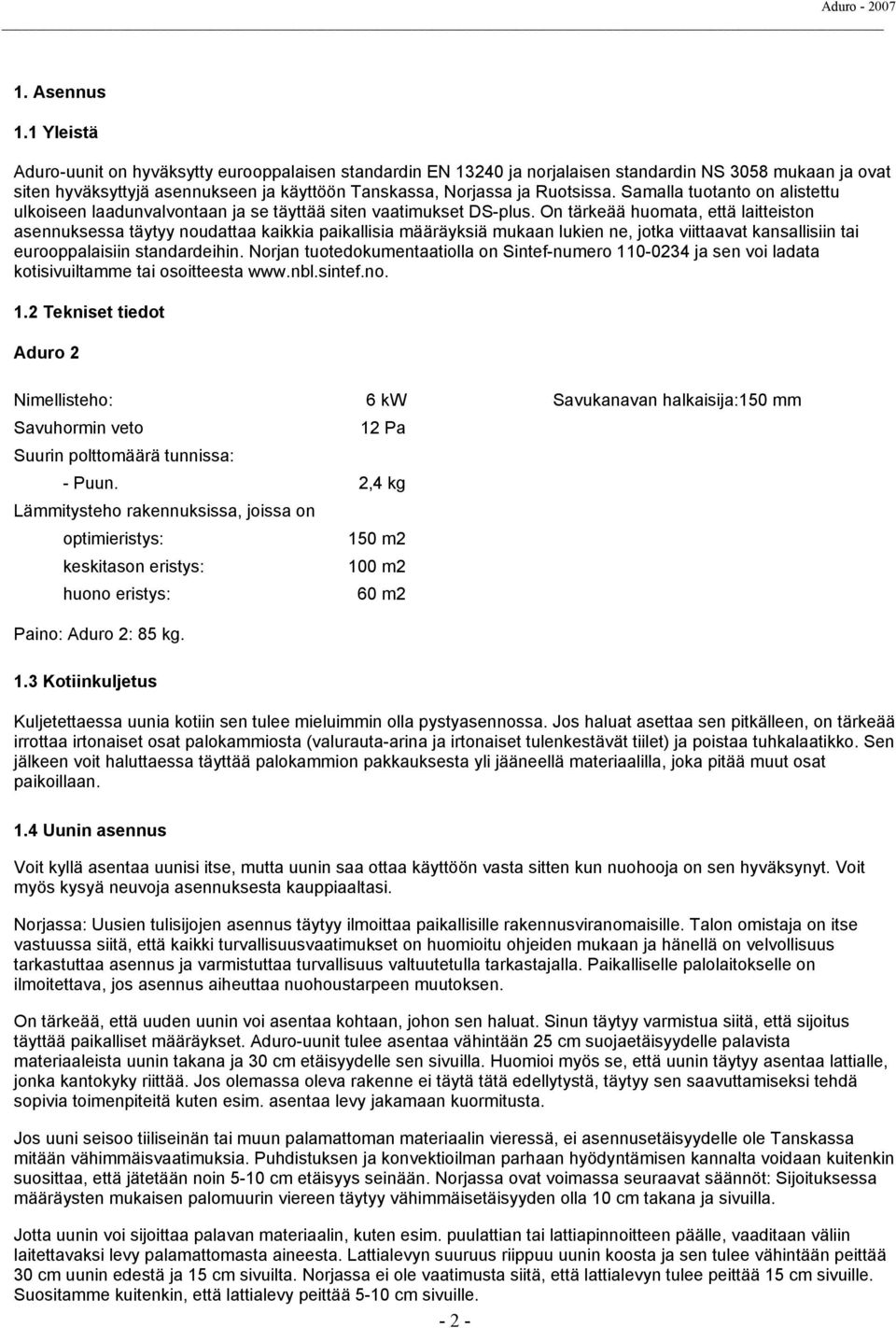 Samalla tuotanto on alistettu ulkoiseen laadunvalvontaan ja se täyttää siten vaatimukset DS-plus.