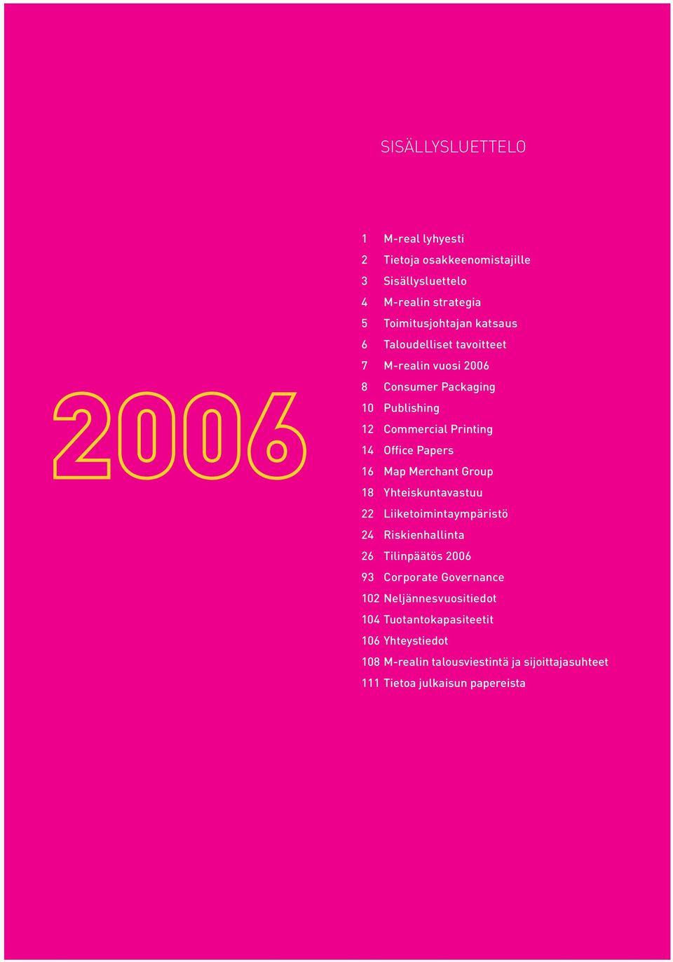 Merchant Group 18 Yhteiskuntavastuu 22 Liiketoimintaympäristö 24 Riskienhallinta 26 Tilinpäätös 2006 93 Corporate Governance 102