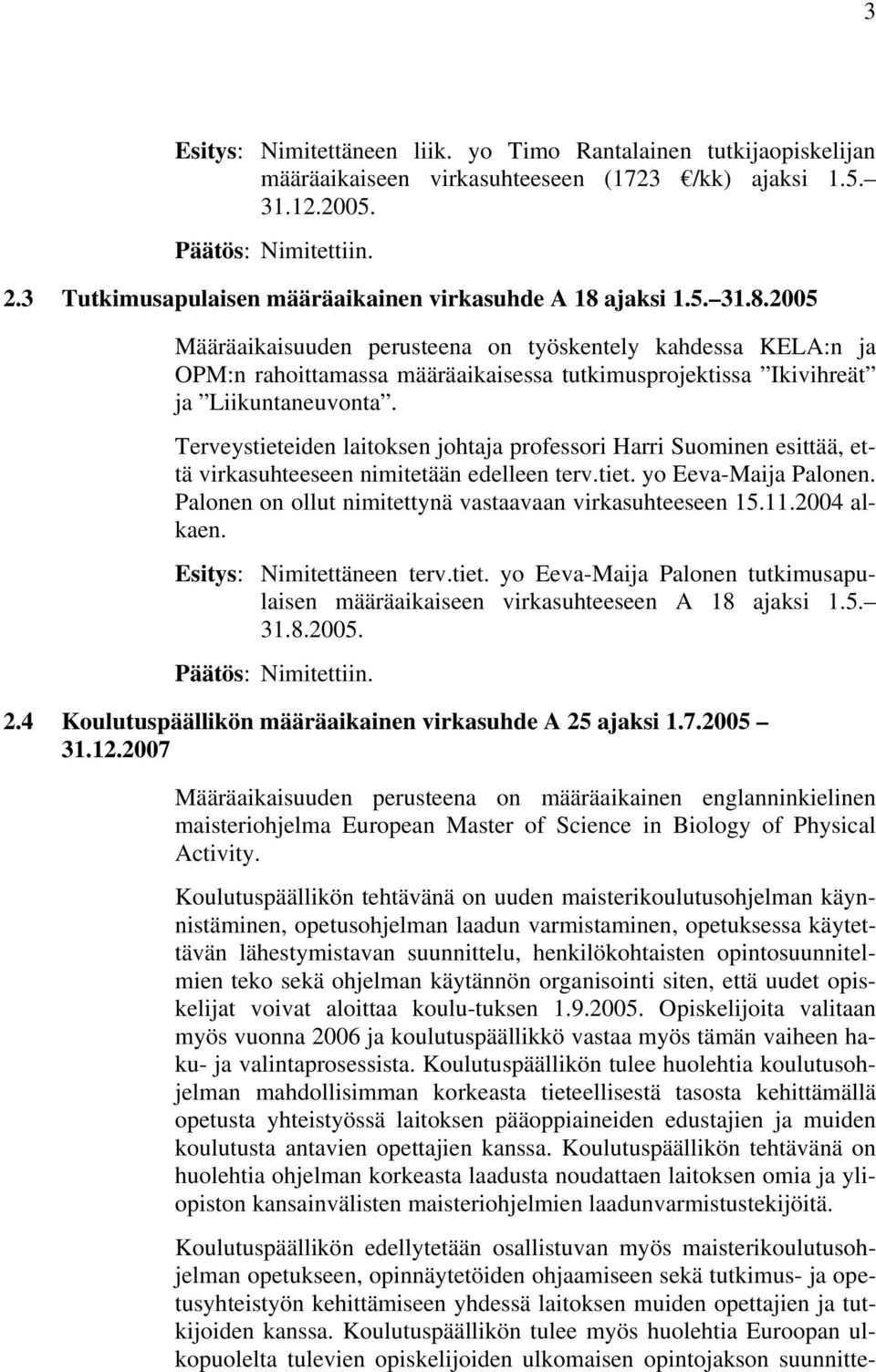 ajaksi 1.5. 31.8.2005 Määräaikaisuuden perusteena on työskentely kahdessa KELA:n ja OPM:n rahoittamassa määräaikaisessa tutkimusprojektissa Ikivihreät ja Liikuntaneuvonta.