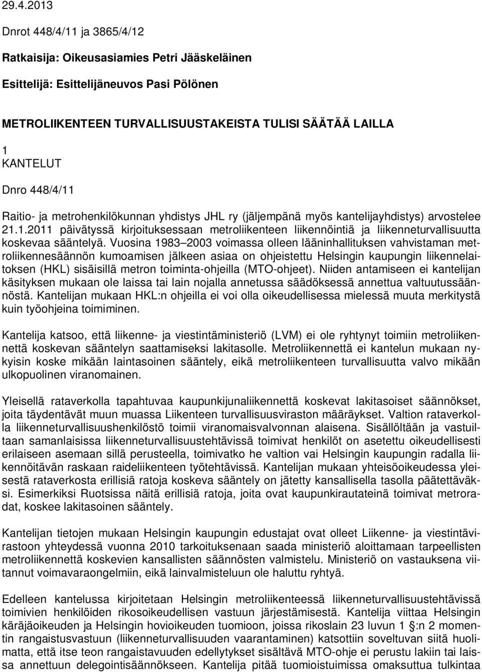 Vuosina 1983 2003 voimassa olleen lääninhallituksen vahvistaman metroliikennesäännön kumoamisen jälkeen asiaa on ohjeistettu Helsingin kaupungin liikennelaitoksen (HKL) sisäisillä metron