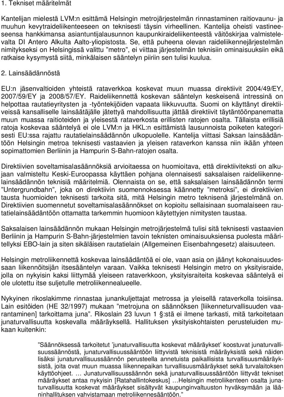 Se, että puheena olevan raideliikennejärjestelmän nimitykseksi on Helsingissä valittu metro, ei viittaa järjestelmän teknisiin ominaisuuksiin eikä ratkaise kysymystä siitä, minkälaisen sääntelyn
