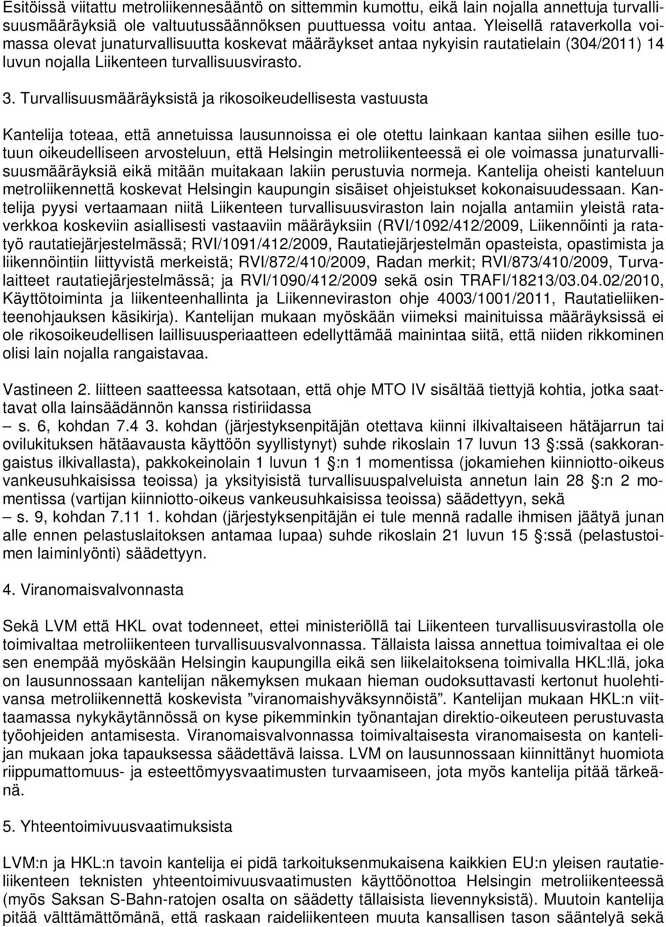 Turvallisuusmääräyksistä ja rikosoikeudellisesta vastuusta Kantelija toteaa, että annetuissa lausunnoissa ei ole otettu lainkaan kantaa siihen esille tuotuun oikeudelliseen arvosteluun, että