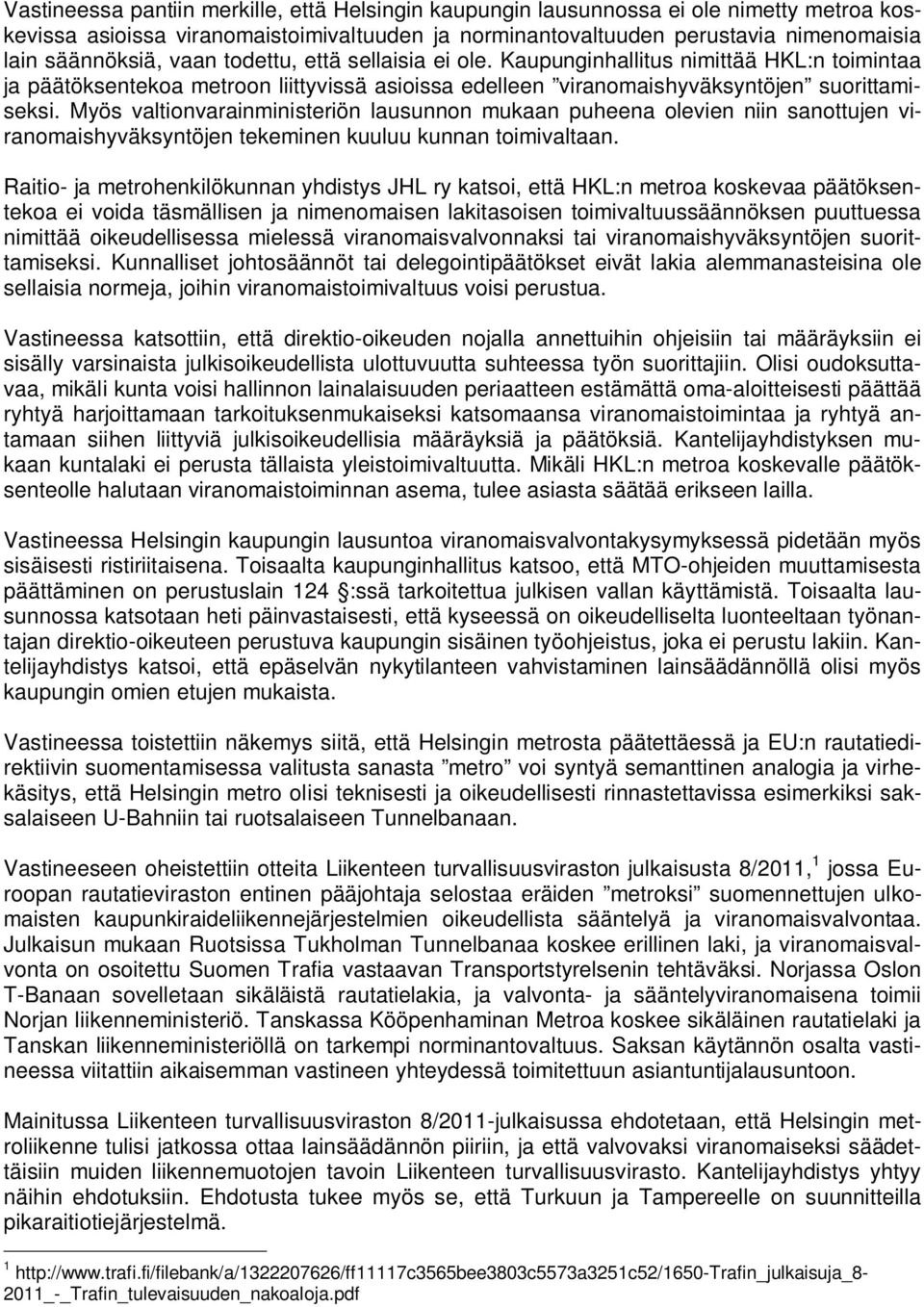 Myös valtionvarainministeriön lausunnon mukaan puheena olevien niin sanottujen viranomaishyväksyntöjen tekeminen kuuluu kunnan toimivaltaan.