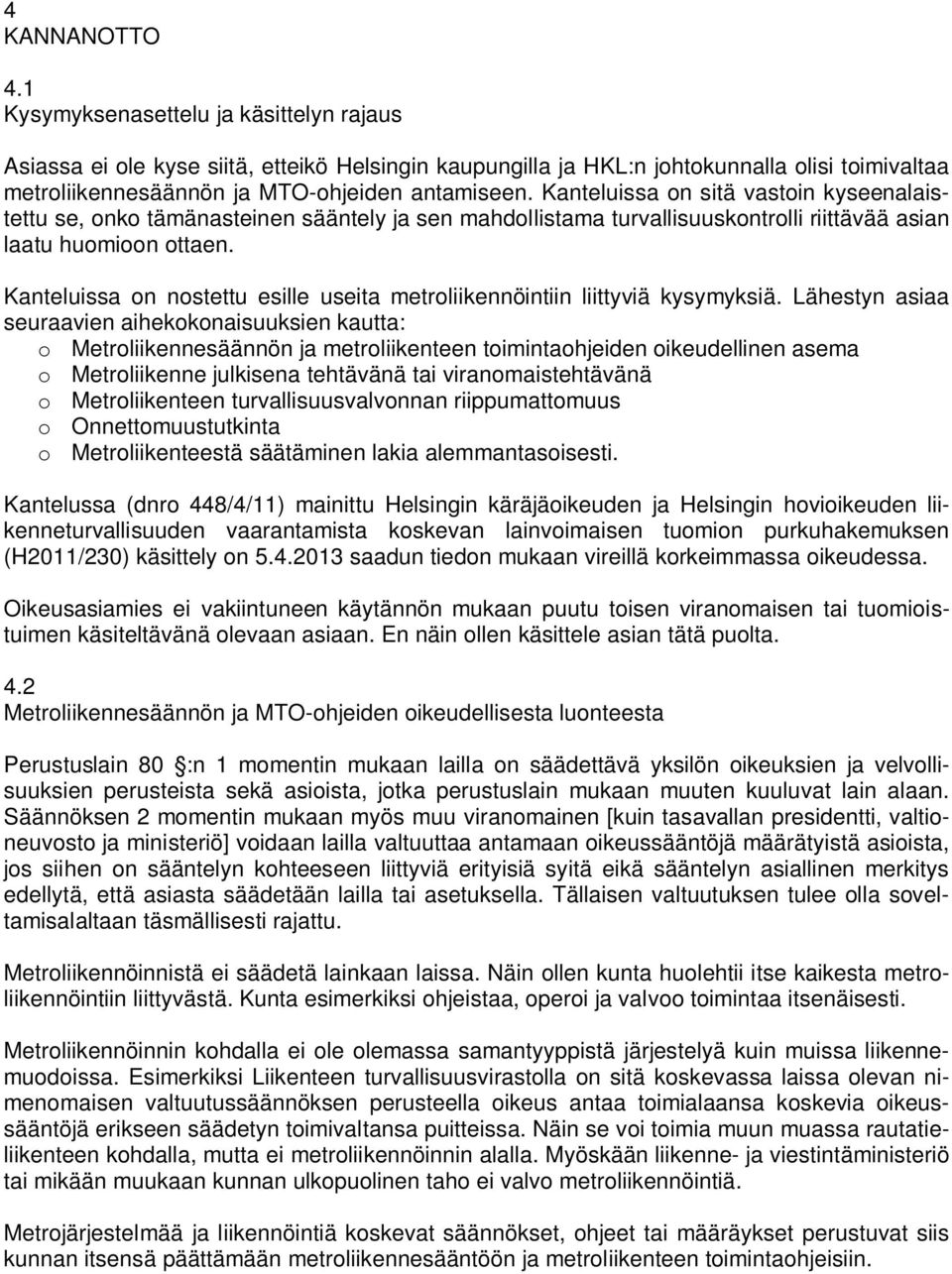 Kanteluissa on sitä vastoin kyseenalaistettu se, onko tämänasteinen sääntely ja sen mahdollistama turvallisuuskontrolli riittävää asian laatu huomioon ottaen.