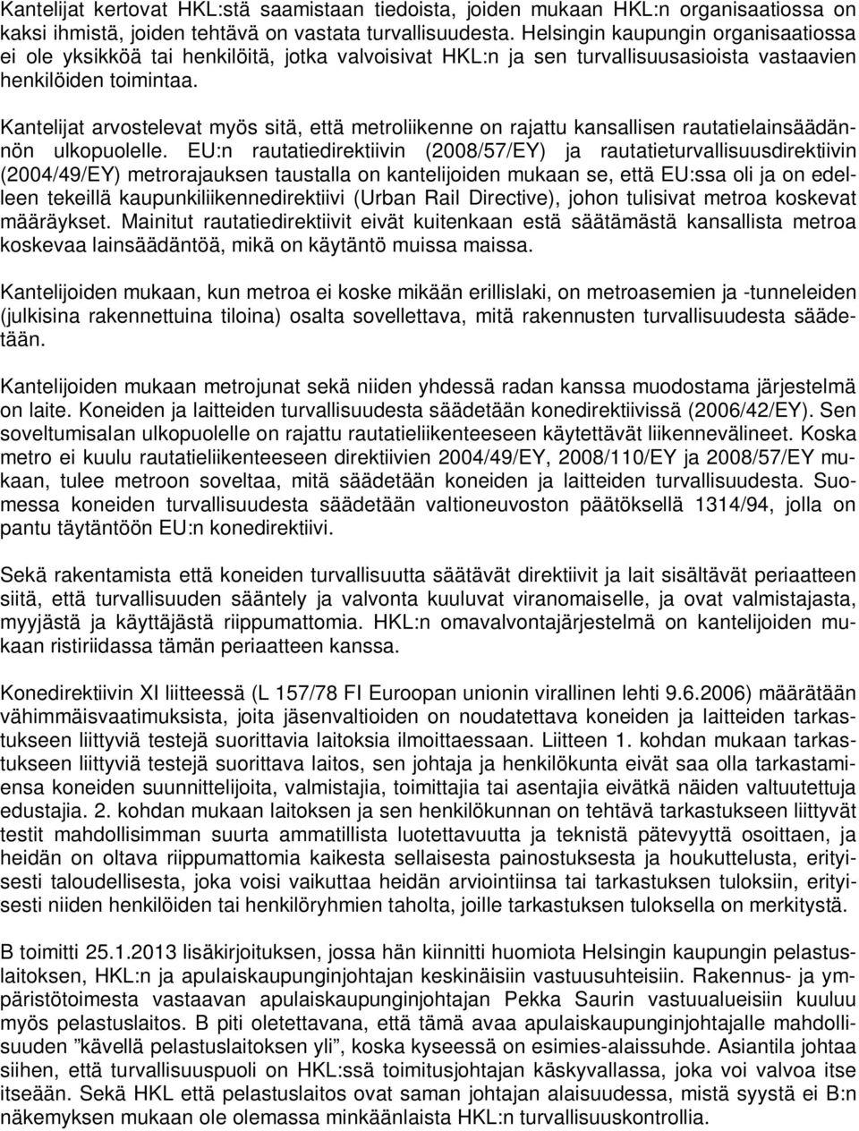 Kantelijat arvostelevat myös sitä, että metroliikenne on rajattu kansallisen rautatielainsäädännön ulkopuolelle.