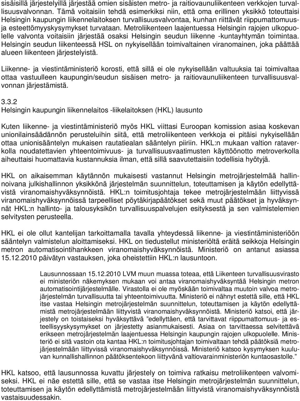 turvataan. Metroliikenteen laajentuessa Helsingin rajojen ulkopuolelle valvonta voitaisiin järjestää osaksi Helsingin seudun liikenne -kuntayhtymän toimintaa.