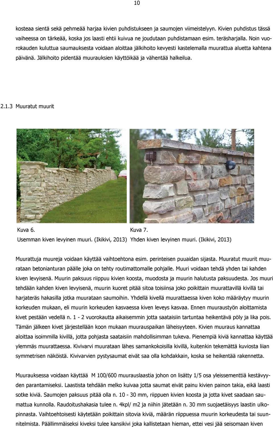 Jälkihoito pidentää muurauksien käyttöikää ja vähentää halkeilua. 2.1.3 Muuratut muurit Kuva 6. Kuva 7. Usemman kiven levyinen muuri. (Ikikivi, 2013) Yhden kiven levyinen muuri.