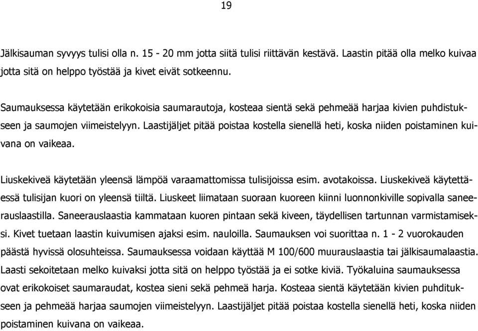 Laastijäljet pitää poistaa kostella sienellä heti, koska niiden poistaminen kuivana on vaikeaa. Liuskekiveä käytetään yleensä lämpöä varaamattomissa tulisijoissa esim. avotakoissa.