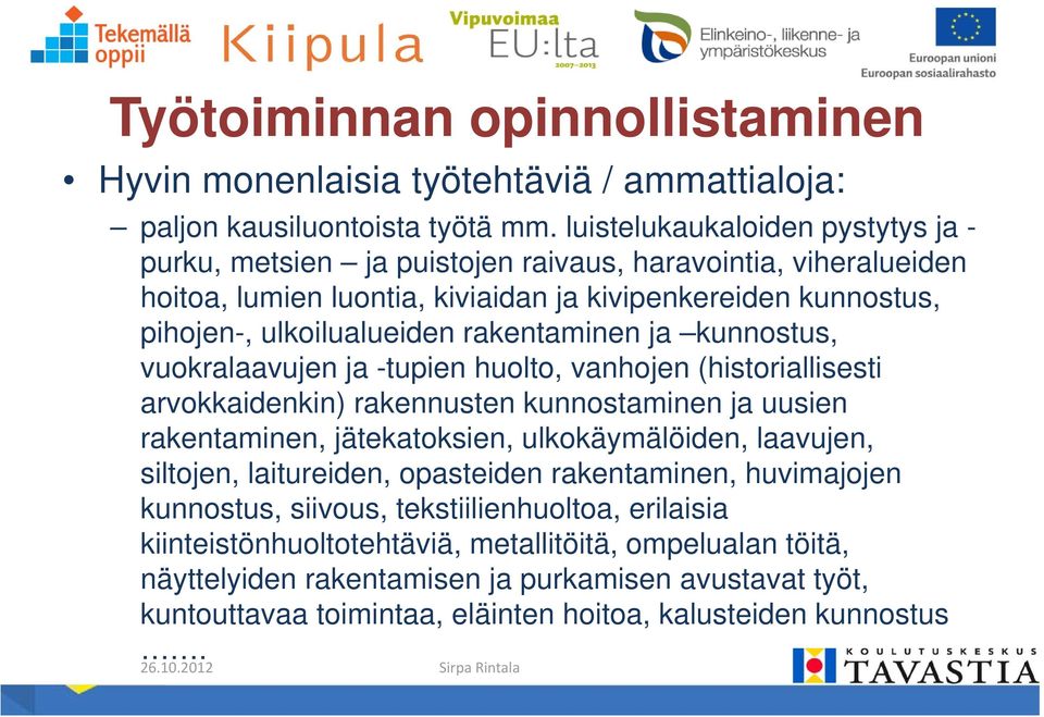 rakentaminen ja kunnostus, vuokralaavujen ja -tupien huolto, vanhojen (historiallisesti arvokkaidenkin) rakennusten kunnostaminen ja uusien rakentaminen, jätekatoksien, ulkokäymälöiden, laavujen,