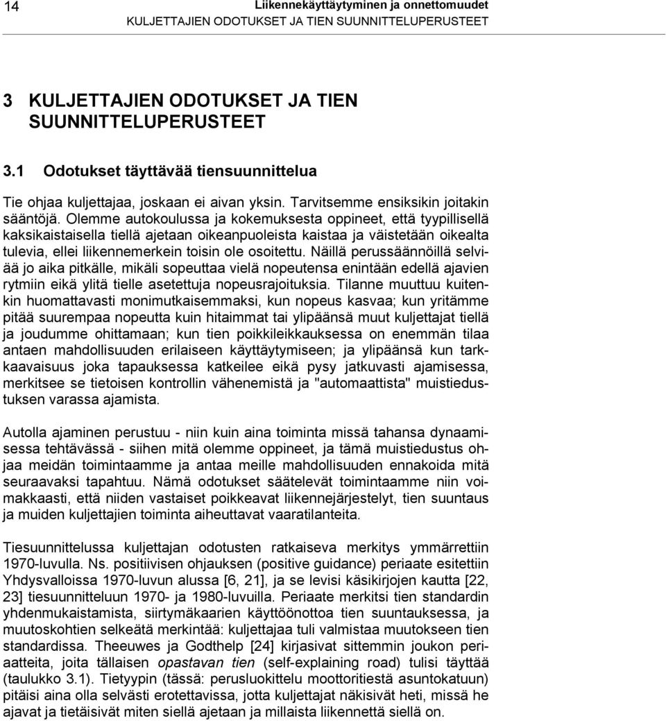 Olemme autokoulussa ja kokemuksesta oppineet, että tyypillisellä kaksikaistaisella tiellä ajetaan oikeanpuoleista kaistaa ja väistetään oikealta tulevia, ellei liikennemerkein toisin ole osoitettu.