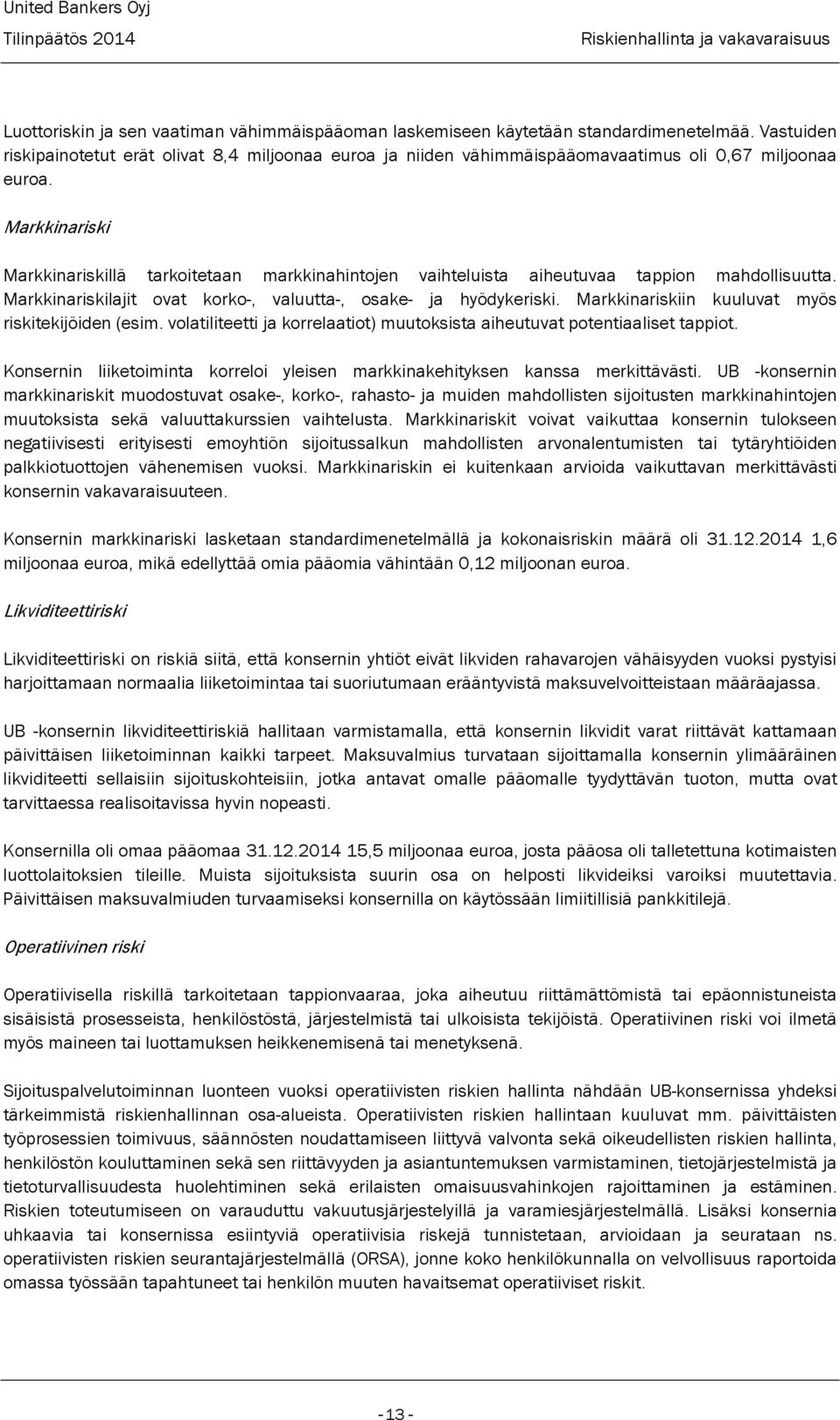 Markkinariski Markkinariskillä tarkoitetaan markkinahintojen vaihteluista aiheutuvaa tappion mahdollisuutta. Markkinariskilajit ovat korko-, valuutta-, osake- ja hyödykeriski.