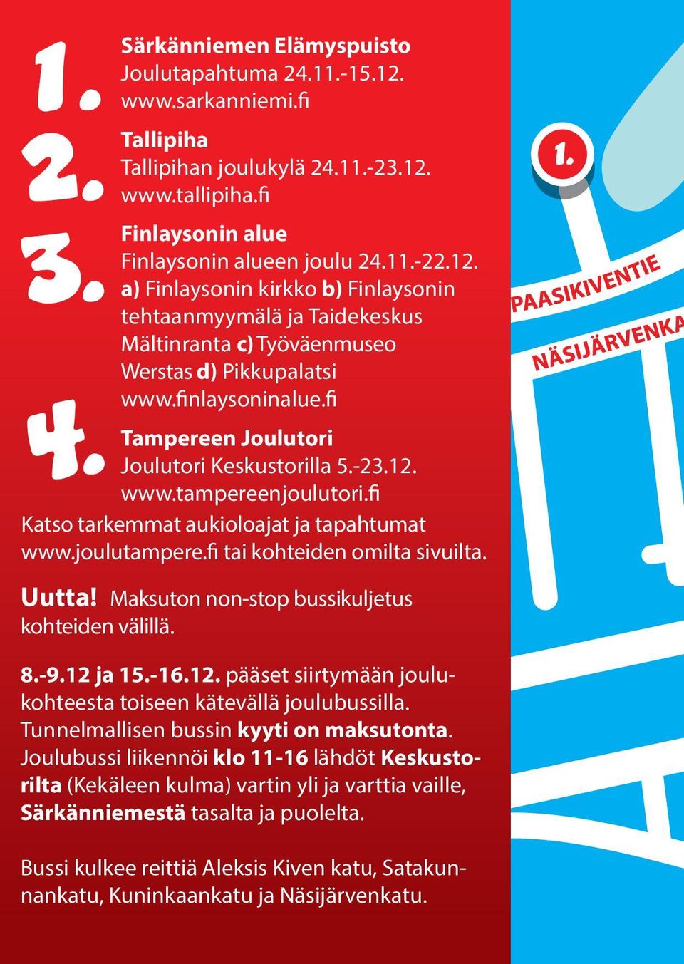 fi Katso tarkemmat aukioloajat ja tapahtumat www.joulutampere.fi tai kohteiden omilta sivuilta. 1. Uutta! Maksuton non-stop bussikuljetus kohteiden välillä. 8.-9.12 