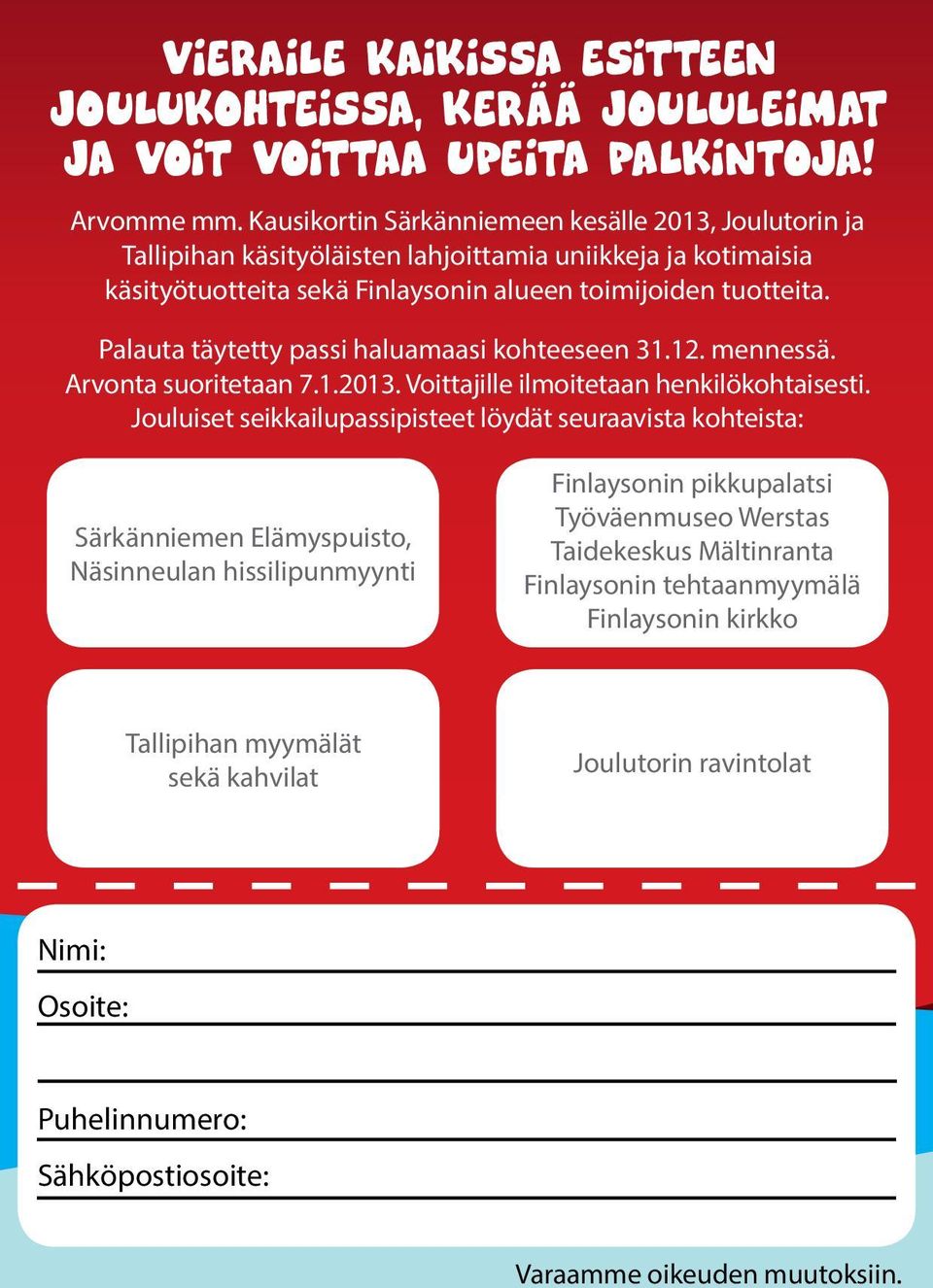 Palauta täytetty passi haluamaasi kohteeseen 31.12. mennessä. Arvonta suoritetaan 7.1.2013. Voittajille ilmoitetaan henkilökohtaisesti.