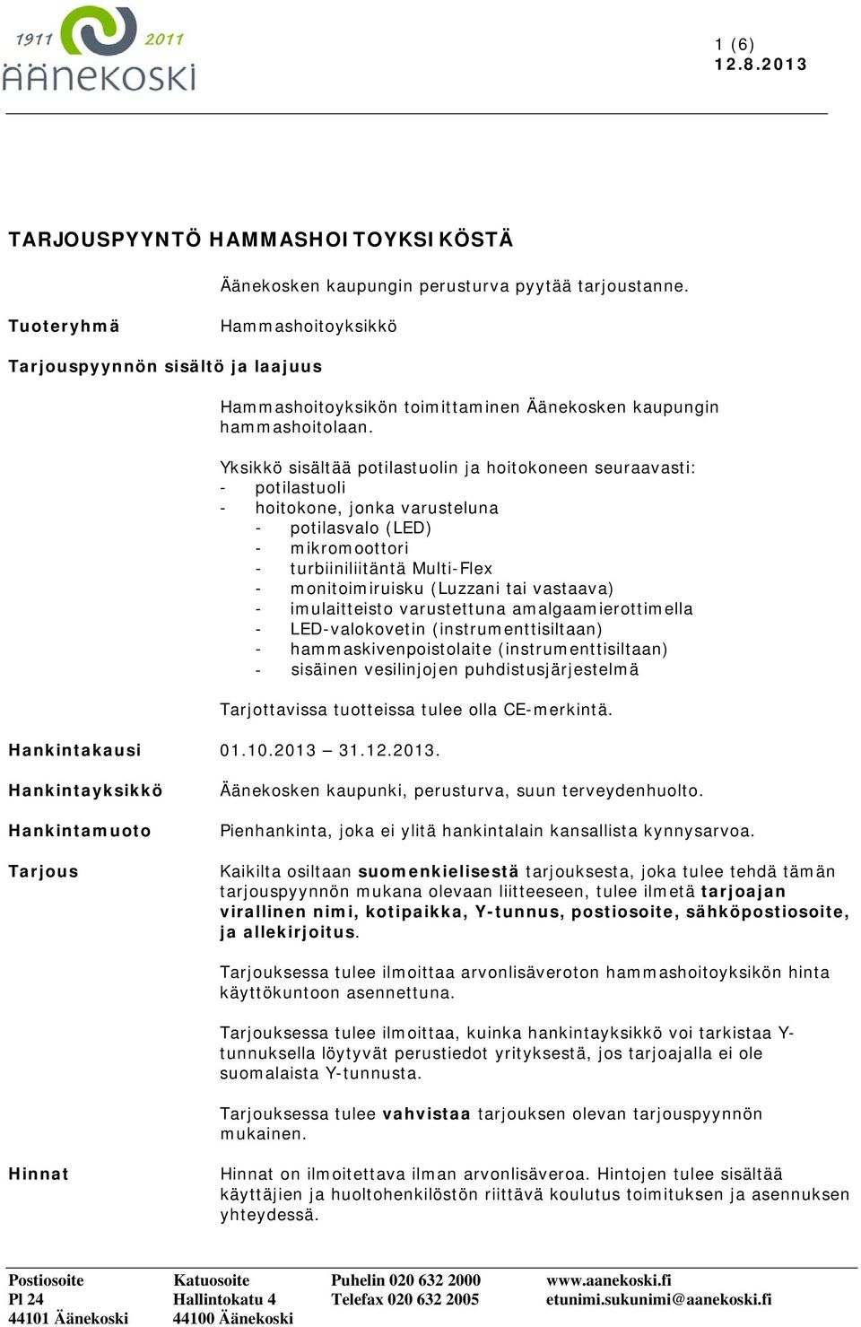 Yksikkö sisältää potilastuolin ja hoitokoneen seuraavasti: - potilastuoli - hoitokone, jonka varusteluna - potilasvalo (LED) - mikromoottori - turbiiniliitäntä Multi-Flex - monitoimiruisku (Luzzani