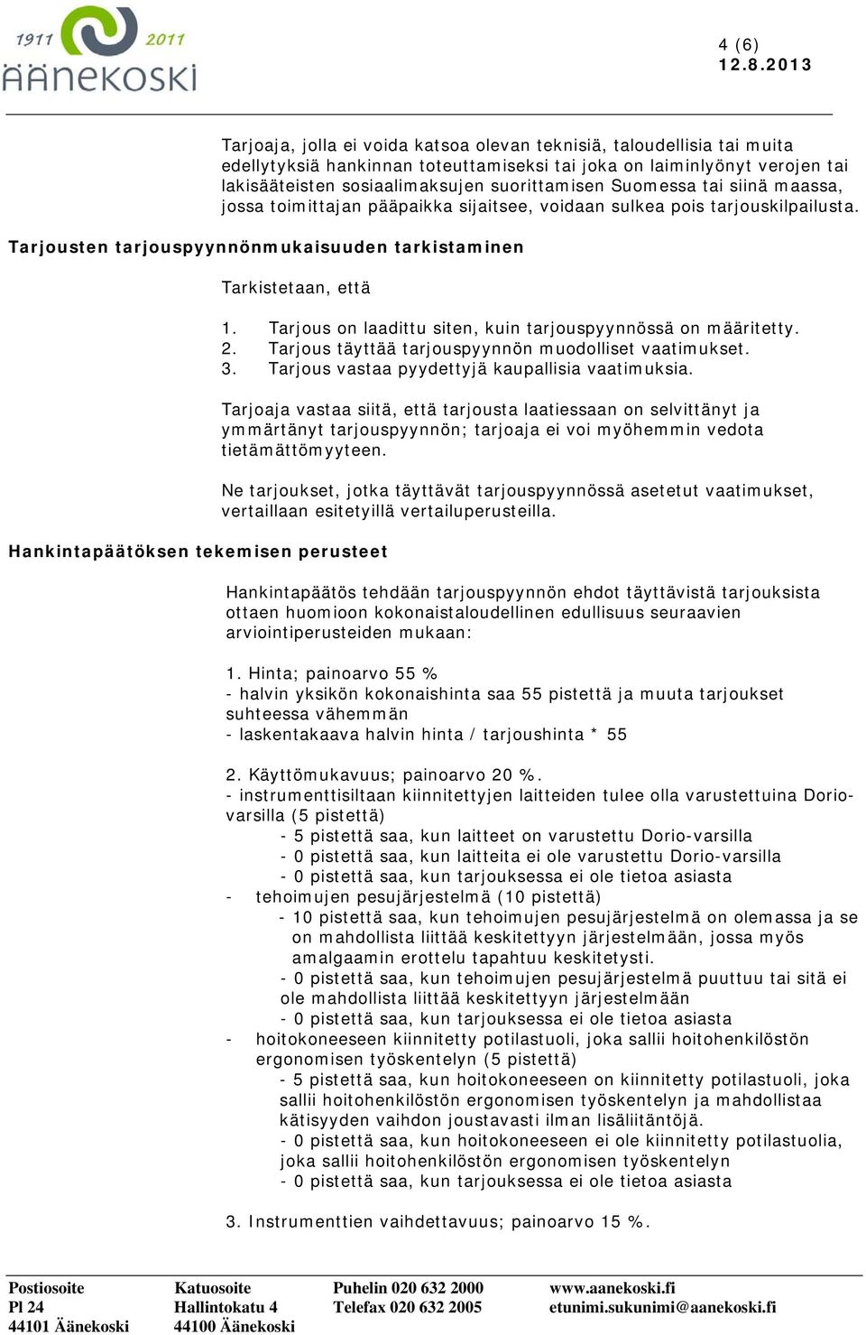 Tarjousten tarjouspyynnönmukaisuuden tarkistaminen Tarkistetaan, että Hankintapäätöksen tekemisen perusteet 1. Tarjous on laadittu siten, kuin tarjouspyynnössä on määritetty. 2.