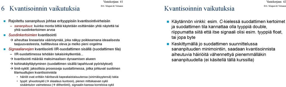 Suodinkertoimien kvantisointi " aiheuttaa lineaarista vääristymää, joka näkyy poikkeamana ideaalisesta taajuusvasteesta, hallittavissa oleva ja melko pieni ongelma!