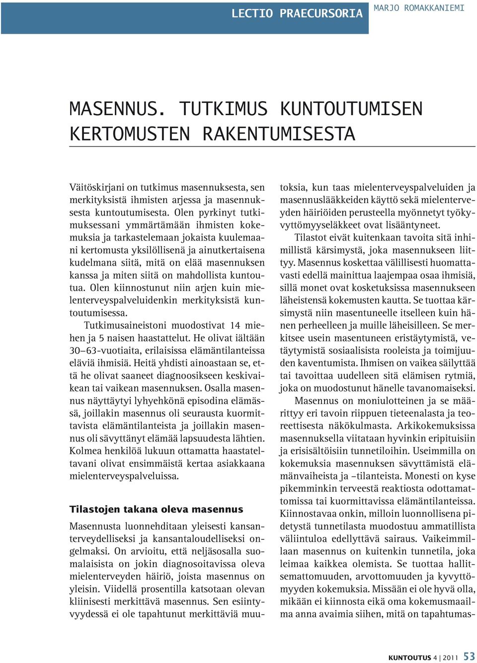 Olen pyrkinyt tutkimuksessani ymmärtämään ihmisten kokemuksia ja tarkastelemaan jokaista kuulemaani kertomusta yksilöllisenä ja ainutkertaisena kudelmana siitä, mitä on elää masennuksen kanssa ja
