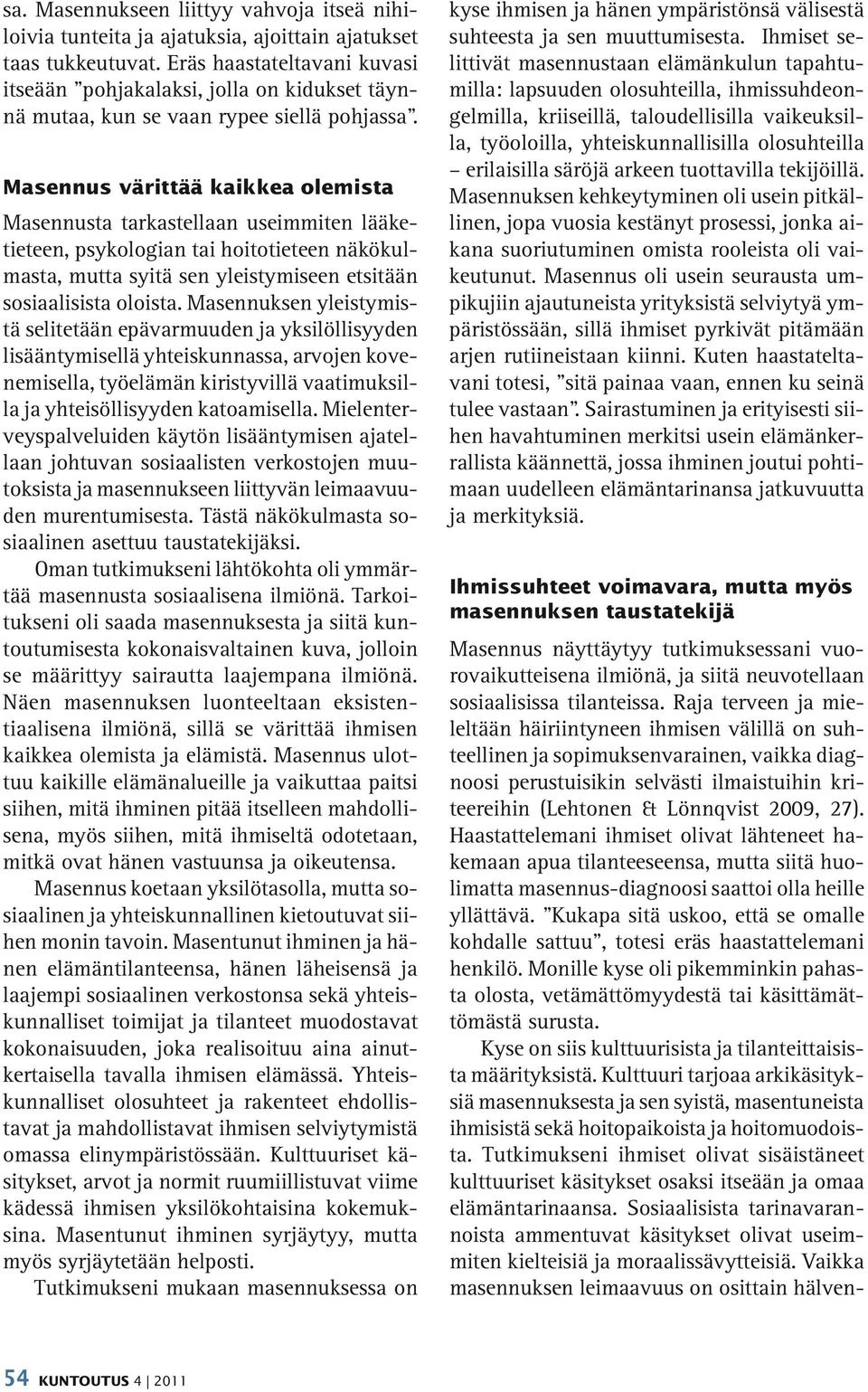 Masennus värittää kaikkea olemista Masennusta tarkastellaan useimmiten lääketieteen, psykologian tai hoitotieteen näkökulmasta, mutta syitä sen yleistymiseen etsitään sosiaalisista oloista.
