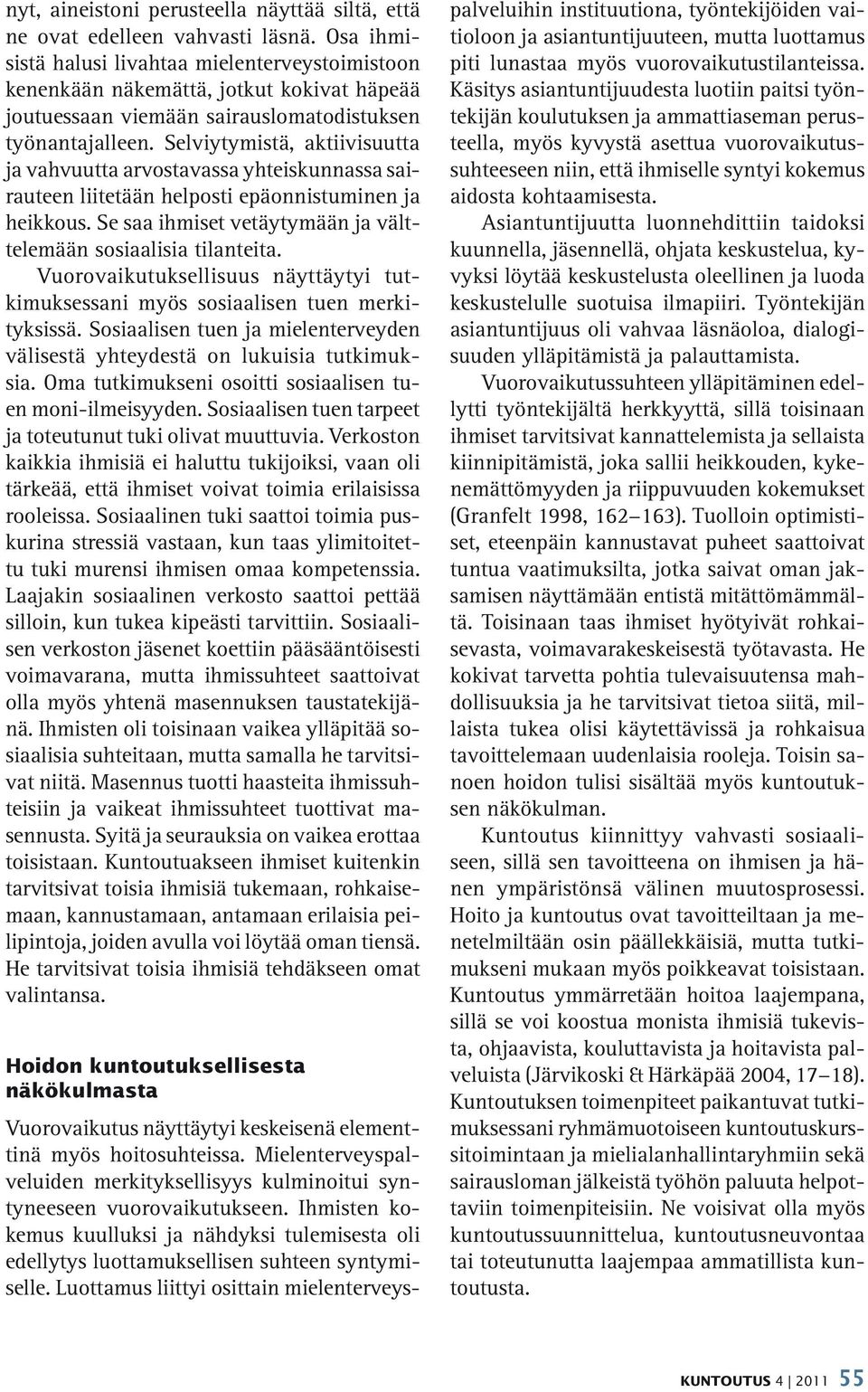 Selviytymistä, aktiivisuutta ja vahvuutta arvostavassa yhteiskunnassa sairauteen liitetään helposti epäonnistuminen ja heikkous. Se saa ihmiset vetäytymään ja välttelemään sosiaalisia tilanteita.