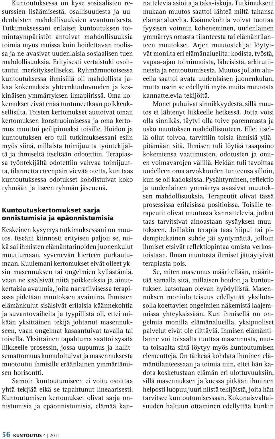 Erityisesti vertaistuki osoittautui merkitykselliseksi. Ryhmämuotoisessa kuntoutuksessa ihmisillä oli mahdollista jakaa kokemuksia yhteenkuuluvuuden ja keskinäisen ymmärryksen ilmapiirissä.