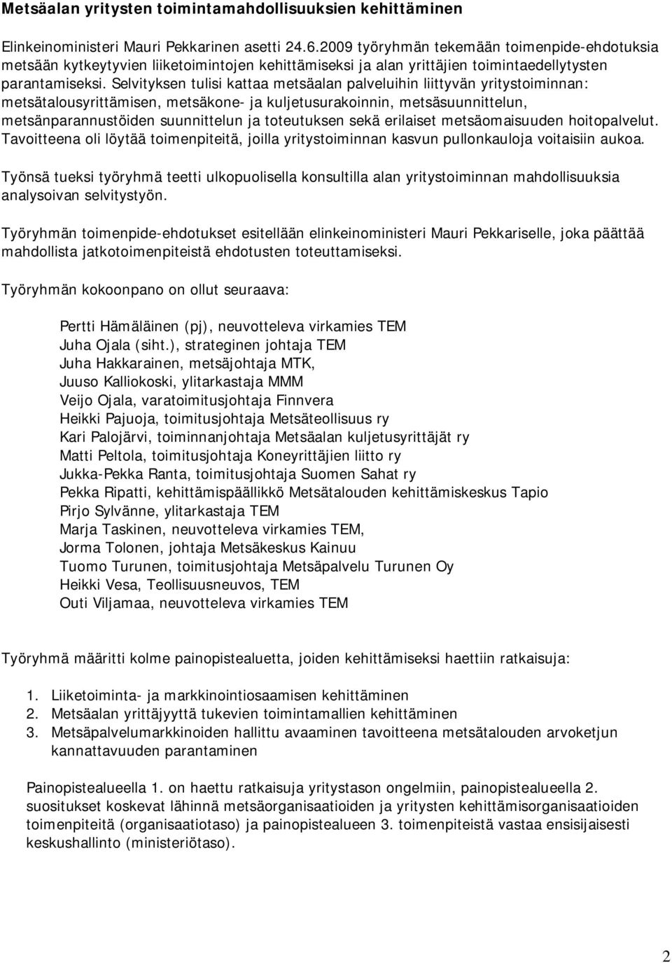 Selvityksen tulisi kattaa metsäalan palveluihin liittyvän yritystoiminnan: metsätalousyrittämisen, metsäkone- ja kuljetusurakoinnin, metsäsuunnittelun, metsänparannustöiden suunnittelun ja