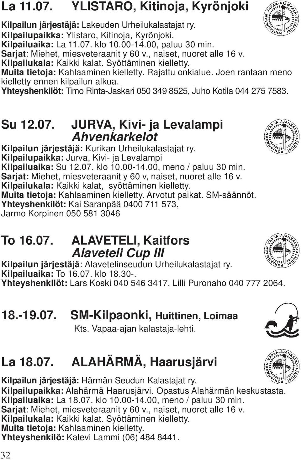 Joen rantaan meno kielletty ennen kilpailun alkua. Yhteyshenkilöt: Timo Rinta-Jaskari 050 349 8525, Juho Kotila 044 275 7583. Su 12.07.