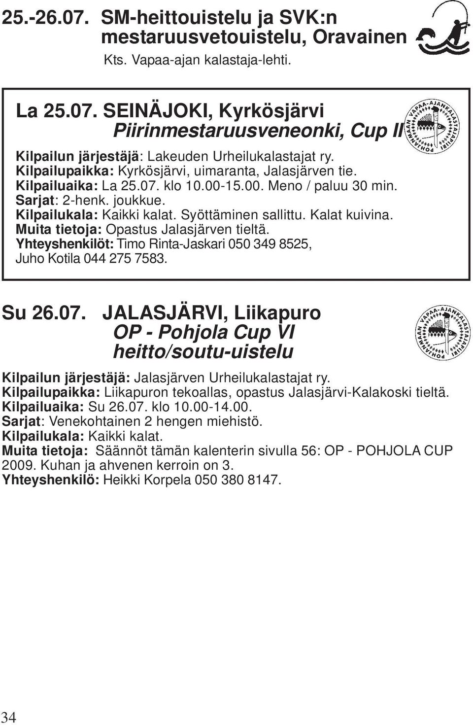 Muita tietoja: Opastus Jalasjärven tieltä. Yhteyshenkilöt: Timo Rinta-Jaskari 050 349 8525, Juho Kotila 044 275 7583. Su 26.07.