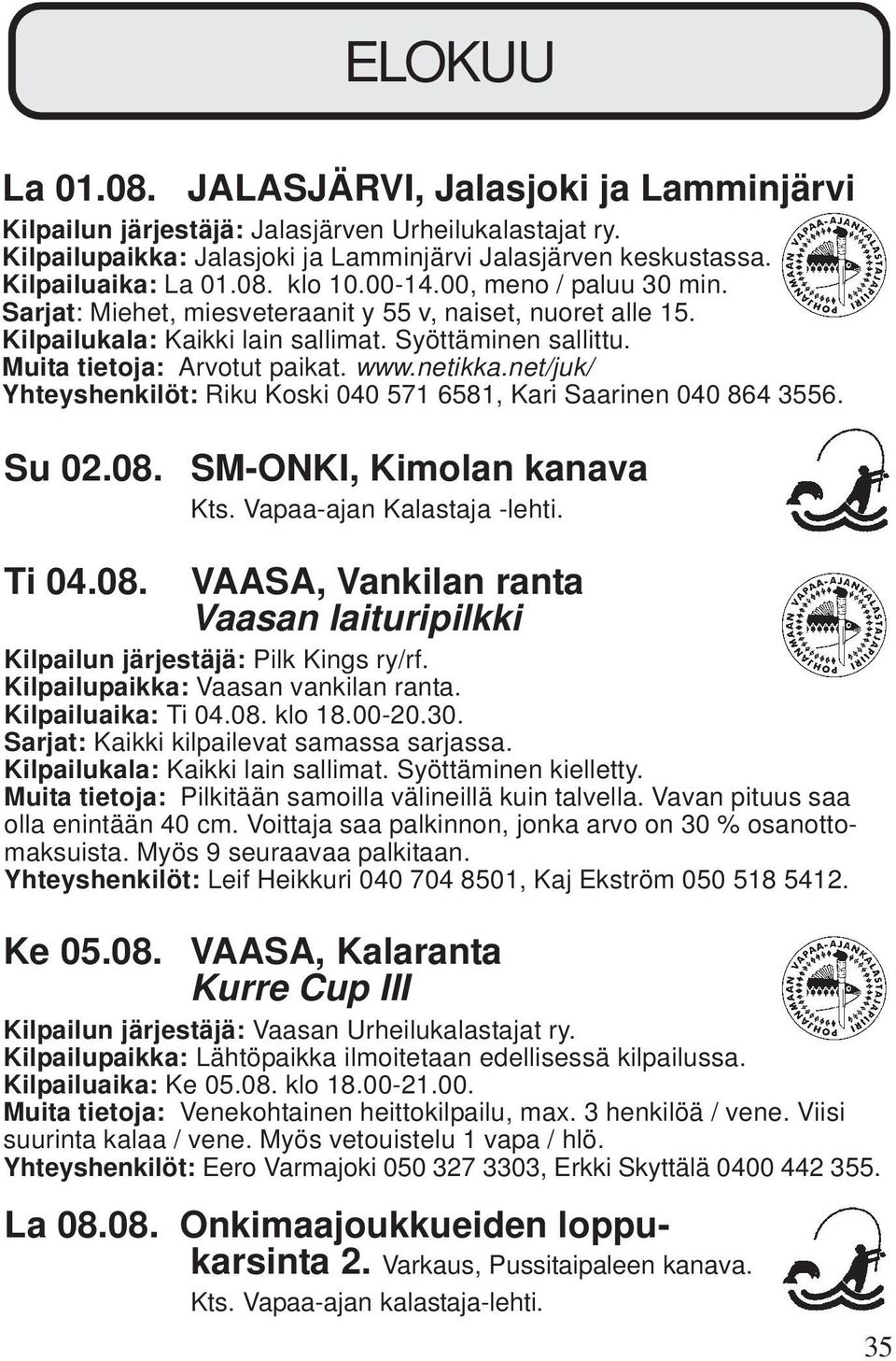 net/juk/ Yhteyshenkilöt: Riku Koski 040 571 6581, Kari Saarinen 040 864 3556. Su 02.08. SM-ONKI, Kimolan kanava Kts. Vapaa-ajan Kalastaja -lehti. Ti 04.08. Ke 05.08. VAASA, Vankilan ranta Vaasan laituripilkki Kilpailun järjestäjä: Pilk Kings ry/rf.