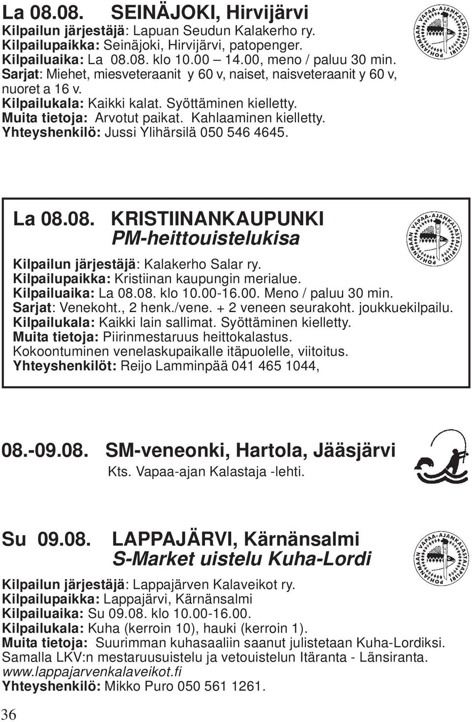 Yhteyshenkilö: Jussi Ylihärsilä 050 546 4645. La 08.08. KRISTIINANKAUPUNKI PM-heittouistelukisa Kilpailun järjestäjä: Kalakerho Salar ry. Kilpailupaikka: Kristiinan kaupungin merialue.