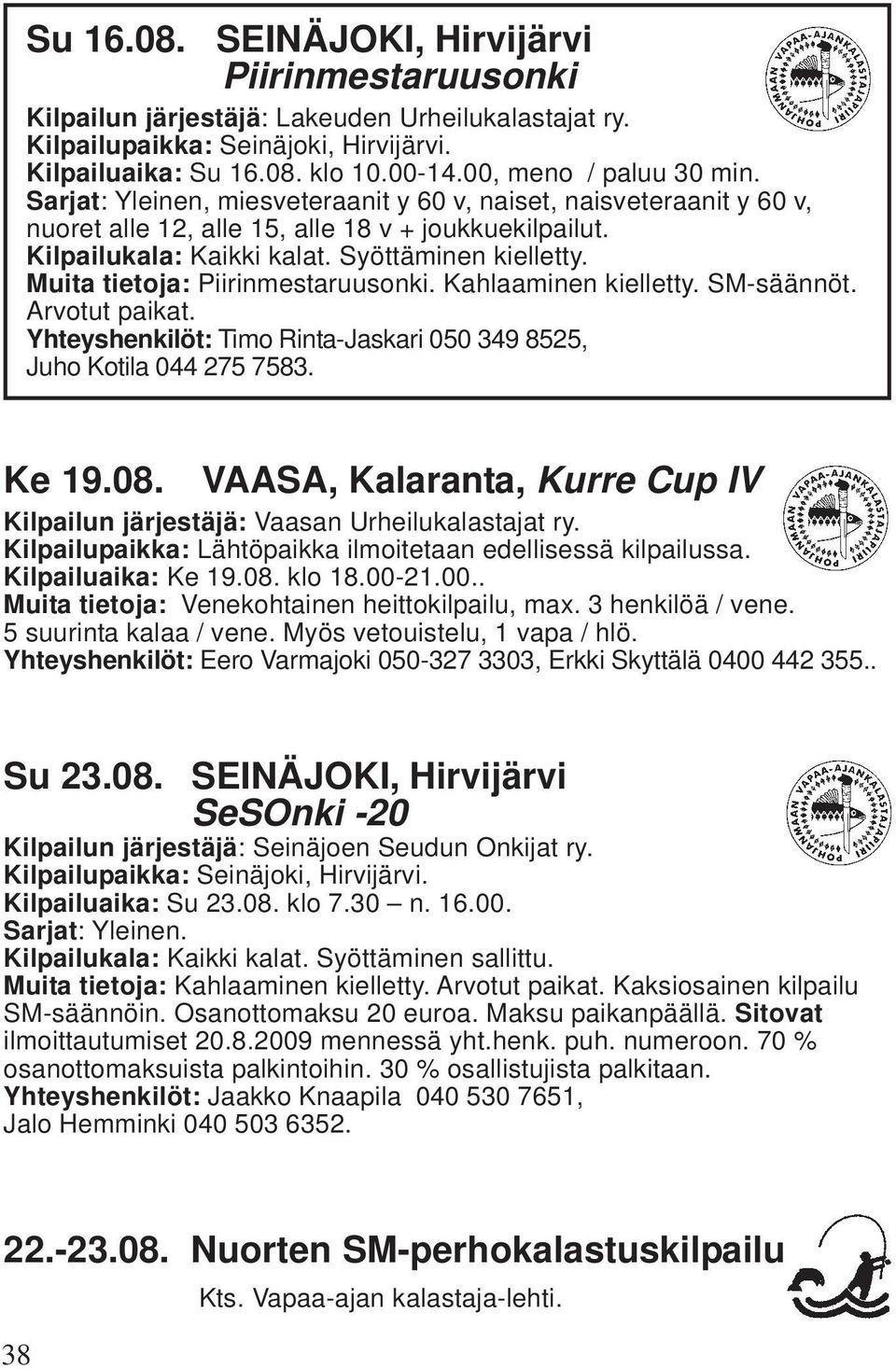 Syöttäminen kielletty. Muita tietoja: Piirinmestaruusonki. Kahlaaminen kielletty. SM-säännöt. Arvotut paikat. Yhteyshenkilöt: Timo Rinta-Jaskari 050 349 8525, Juho Kotila 044 275 7583. Ke 19.08.