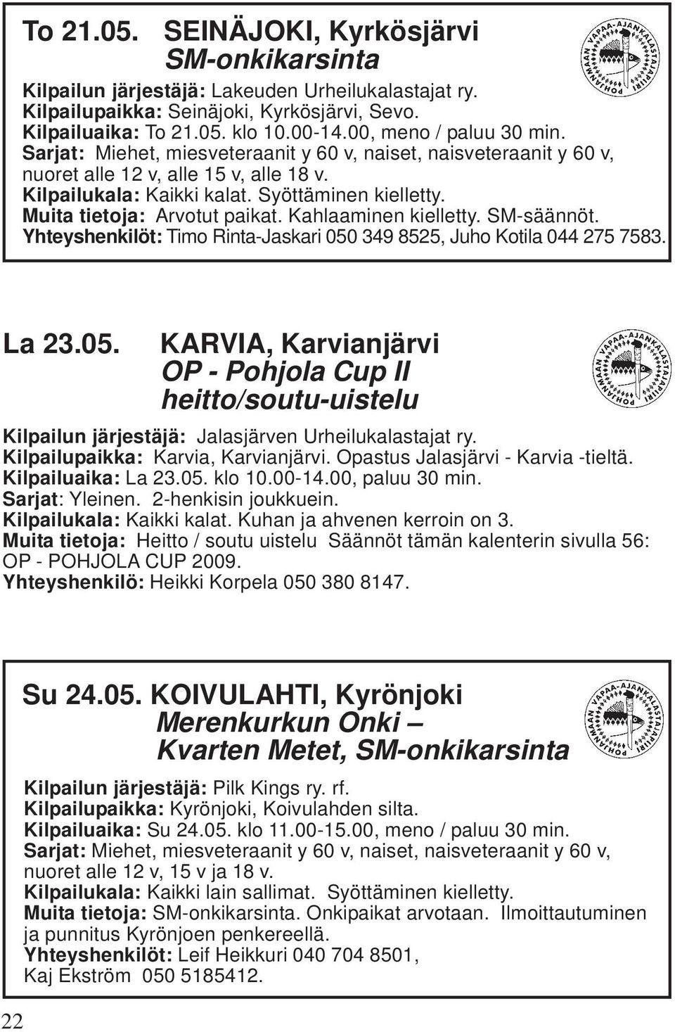 Muita tietoja: Arvotut paikat. Kahlaaminen kielletty. SM-säännöt. Yhteyshenkilöt: Timo Rinta-Jaskari 050