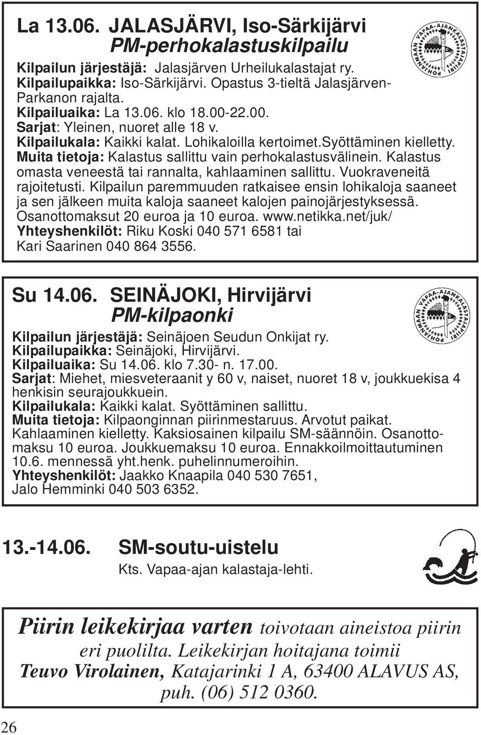 Muita tietoja: Kalastus sallittu vain perhokalastusvälinein. Kalastus omasta veneestä tai rannalta, kahlaaminen sallittu. Vuokraveneitä rajoitetusti.