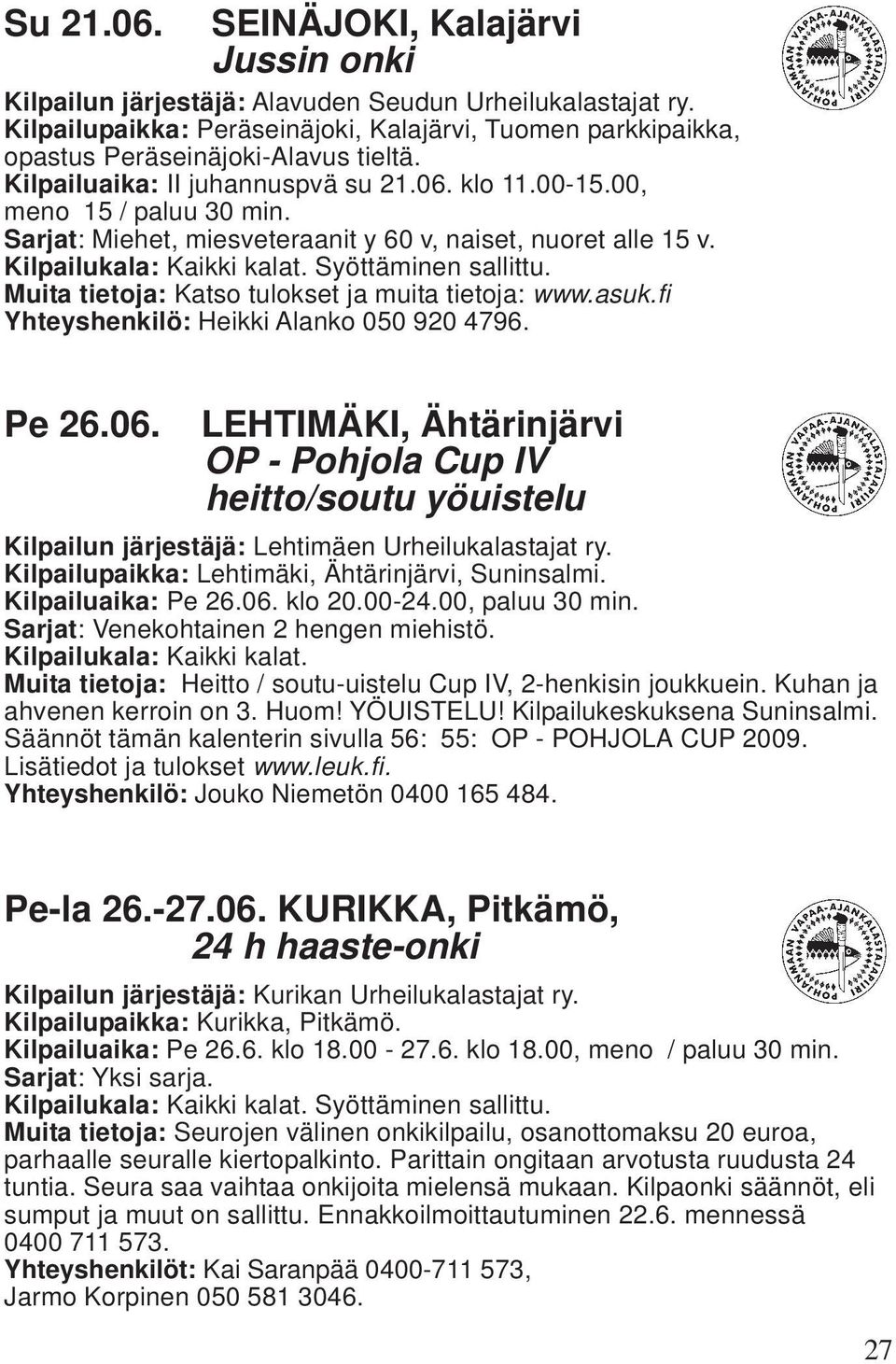 Sarjat: Miehet, miesveteraanit y 60 v, naiset, nuoret alle 15 v. Muita tietoja: Katso tulokset ja muita tietoja: www.asuk.fi Yhteyshenkilö: Heikki Alanko 050 920 4796. Pe 26.06.