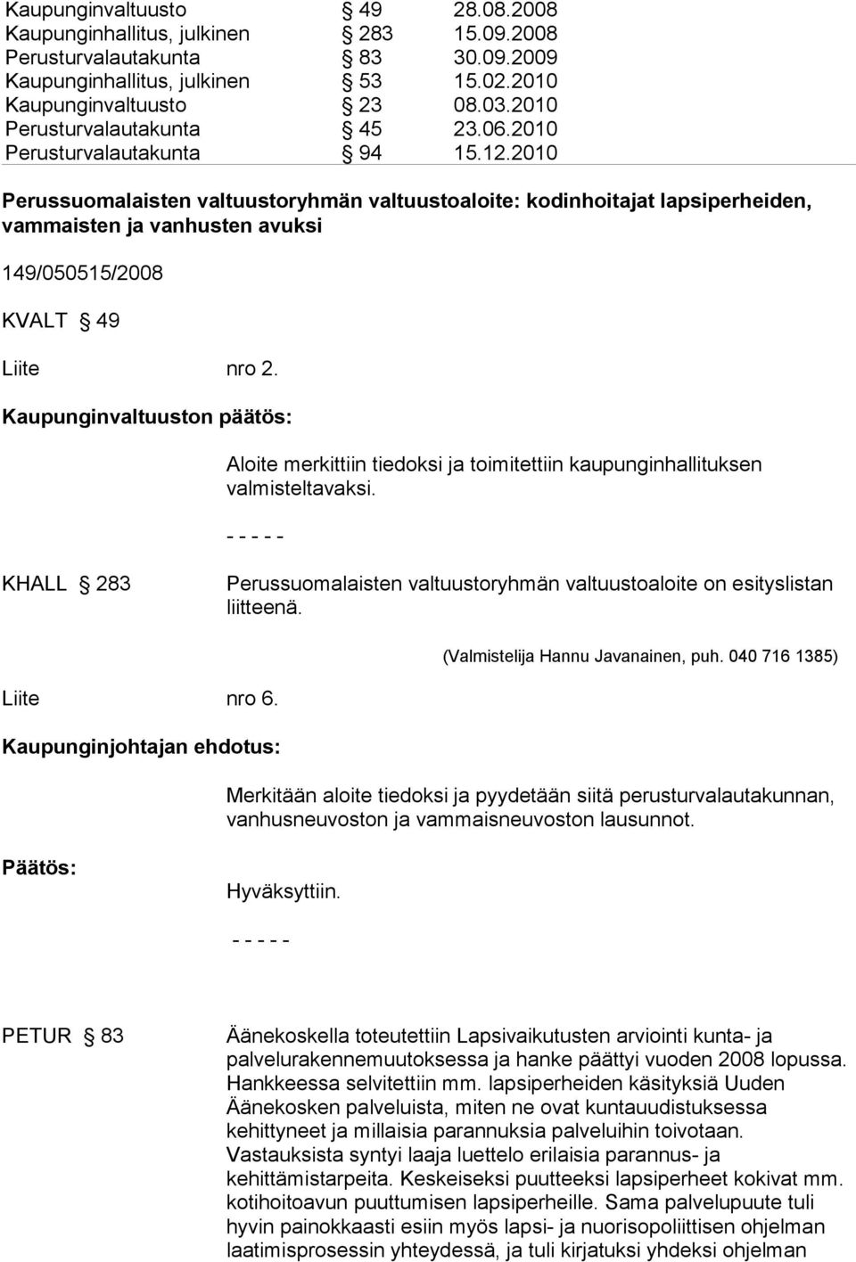 2010 Perussuomalaisten valtuustoryhmän valtuustoaloite: kodinhoitajat lapsiperheiden, vammaisten ja vanhusten avuksi 149/050515/2008 KVALT 49 Liite nro 2.
