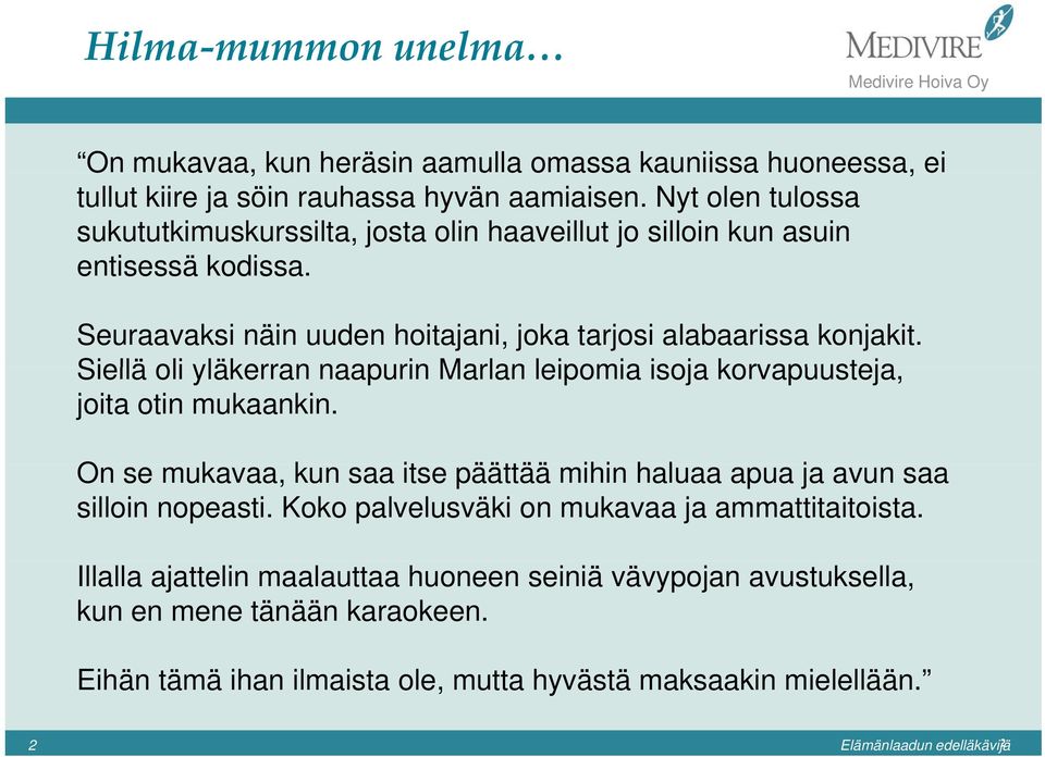 Siellä oli yläkerran naapurin Marlan leipomia isoja korvapuusteja, joita otin mukaankin. On se mukavaa, kun saa itse päättää mihin haluaa apua ja avun saa silloin nopeasti.