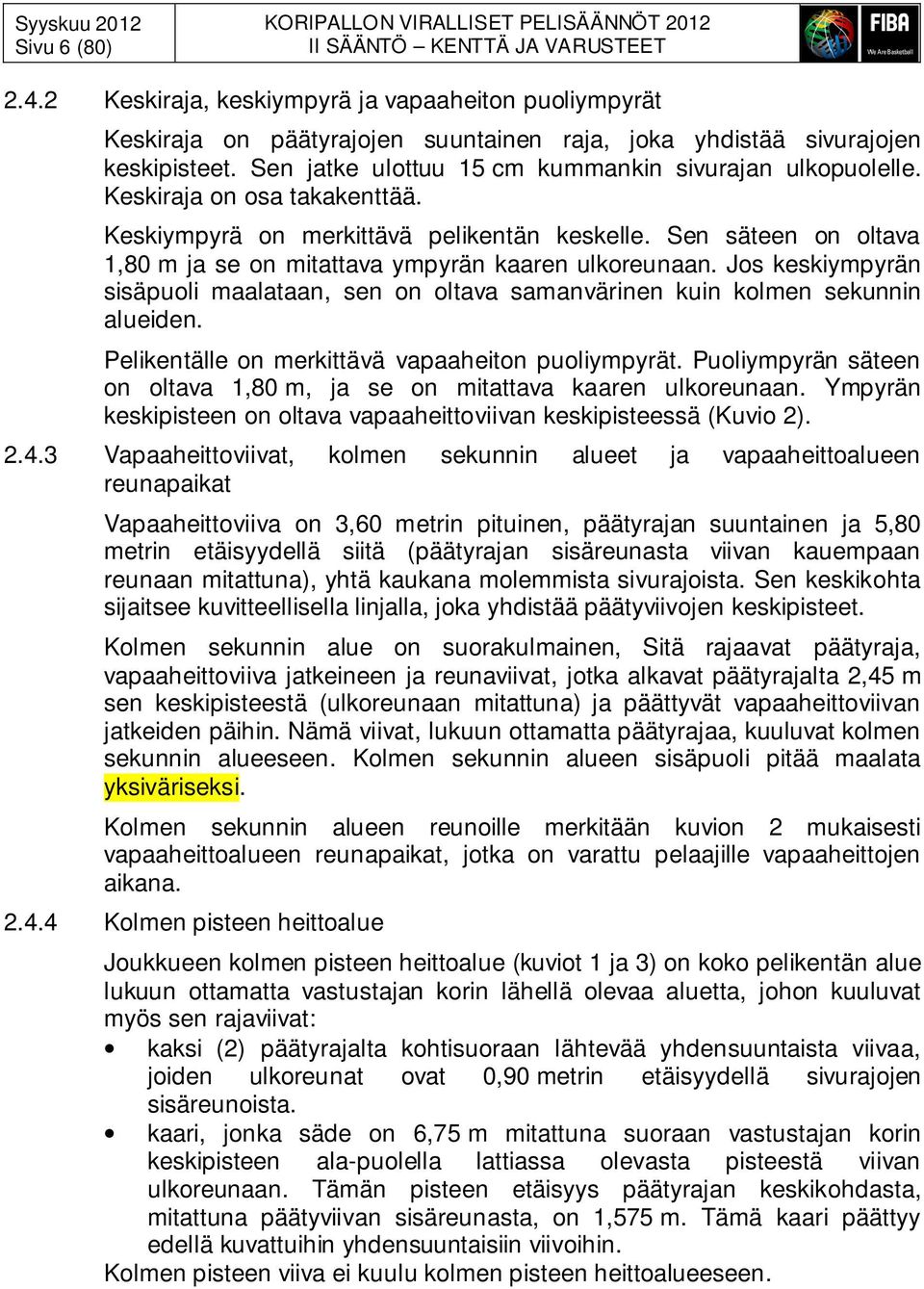 Keskiraja on osa takakenttää. Keskiympyrä on merkittävä pelikentän keskelle. Sen säteen on oltava 1,80 m ja se on mitattava ympyrän kaaren ulkoreunaan.