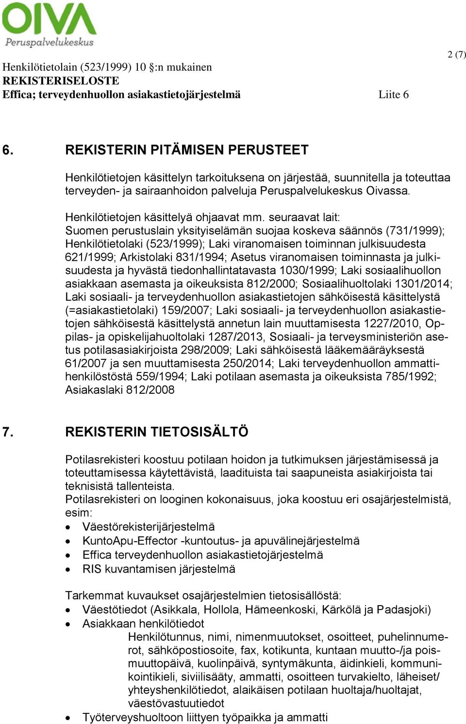 seuraavat lait: Suomen perustuslain yksityiselämän suojaa koskeva säännös (731/1999); Henkilötietolaki (523/1999); Laki viranomaisen toiminnan julkisuudesta 621/1999; Arkistolaki 831/1994; Asetus