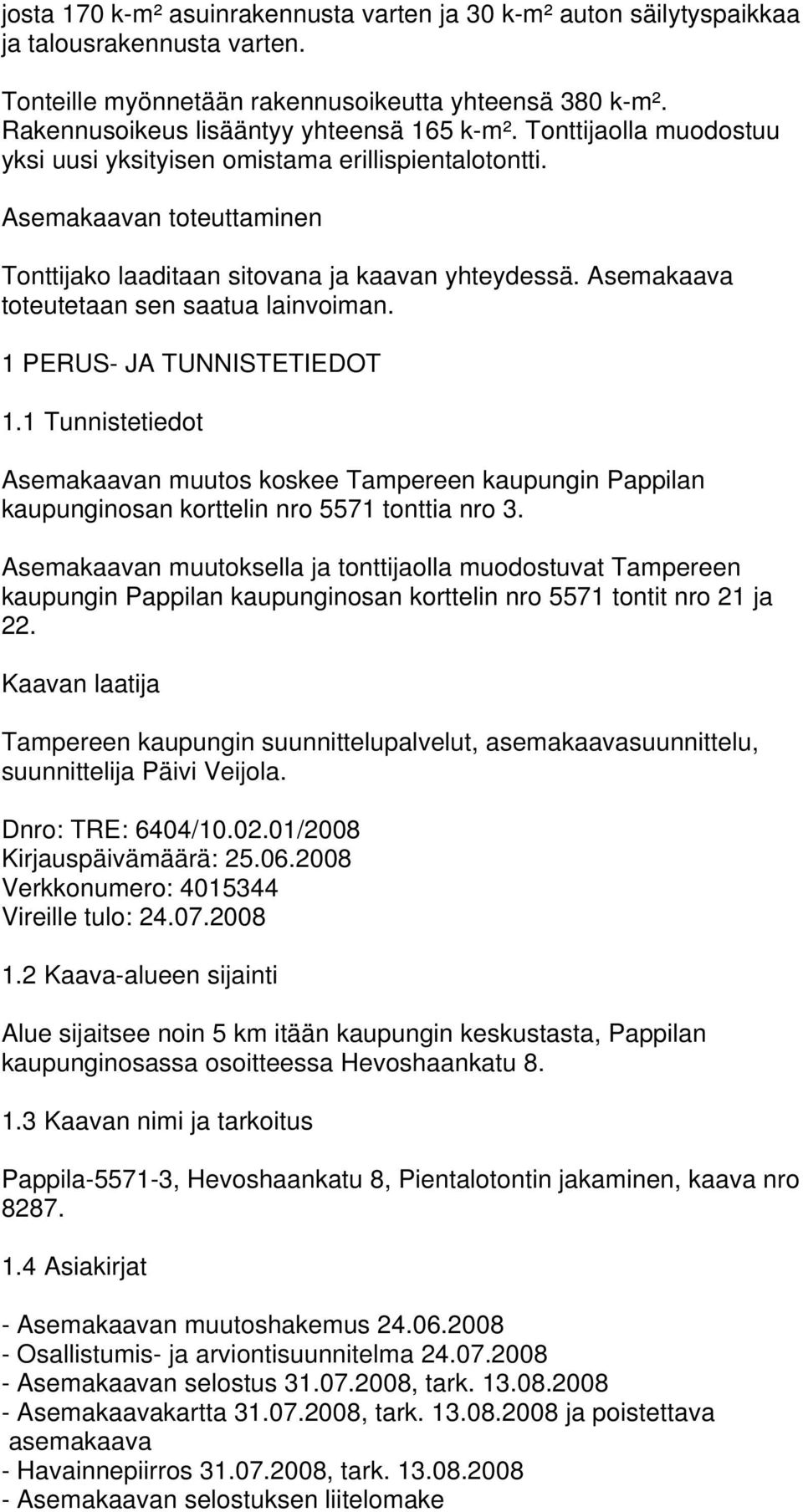 1 PERUS- JA TUNNISTETIEDOT 1.1 Tunnistetiedot Asemakaavan muutos koskee Tampereen kaupungin Pappilan kaupunginosan korttelin nro 5571 tonttia nro 3.