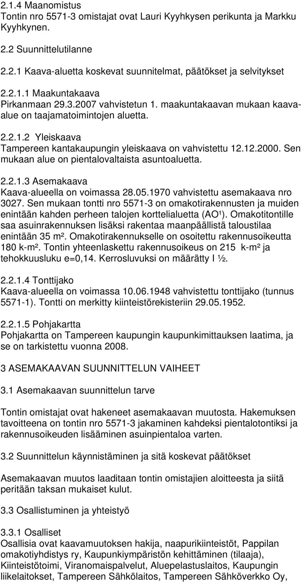 Sen mukaan alue on pientalovaltaista asuntoaluetta. 2.2.1.3 Asemakaava Kaava-alueella on voimassa 28.05.1970 vahvistettu asemakaava nro 3027.