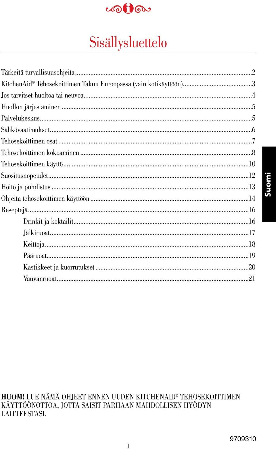 ..0 Suositusnopeudet...2 Hoito ja puhdistus...3 Ohjeita tehosekoittimen käyttöön... Reseptejä...6 Drinkit ja koktailit...6 Jälkiruoat...7 Keittoja...8 Pääruoat.