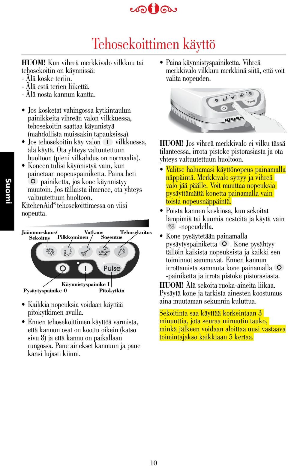 Ota yhteys valtuutettuun huoltoon (pieni vilkahdus on normaalia). Koneen tulisi käynnistyä vain, kun painetaan nopeuspainiketta. Paina heti painiketta, jos kone käynnistyy muutoin.