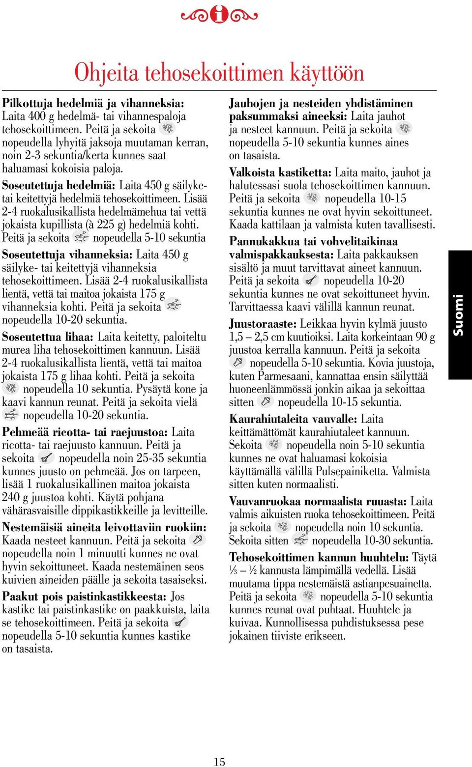 Soseutettuja hedelmiä: Laita 50 g säilyketai keitettyjä hedelmiä tehosekoittimeen. Lisää 2- ruokalusikallista hedelmämehua tai vettä jokaista kupillista (à 225 g) hedelmiä kohti.