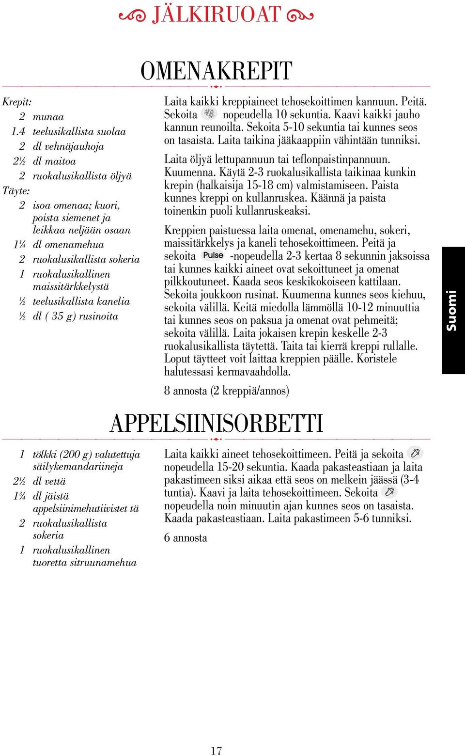 ruokalusikallinen maissitärkkelystä 2 teelusikallista kanelia 2 dl ( 35 g) rusinoita tölkki (200 g) valutettuja säilykemandariineja 2 2 dl vettä 3 dl jäistä appelsiinimehutiivistet tä 2