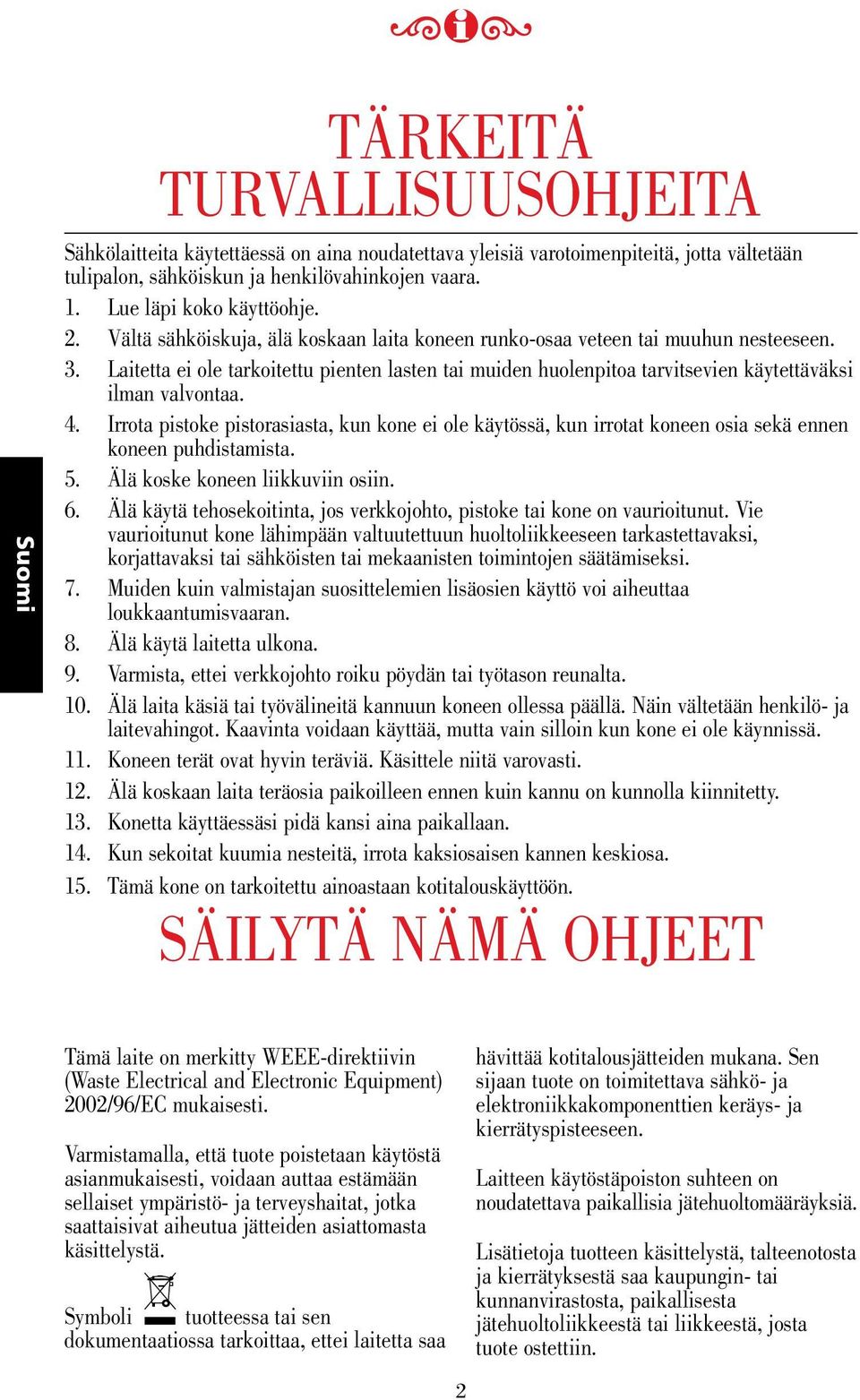 . Irrota pistoke pistorasiasta, kun kone ei ole käytössä, kun irrotat koneen osia sekä ennen koneen puhdistamista. 5. Älä koske koneen liikkuviin osiin. 6.