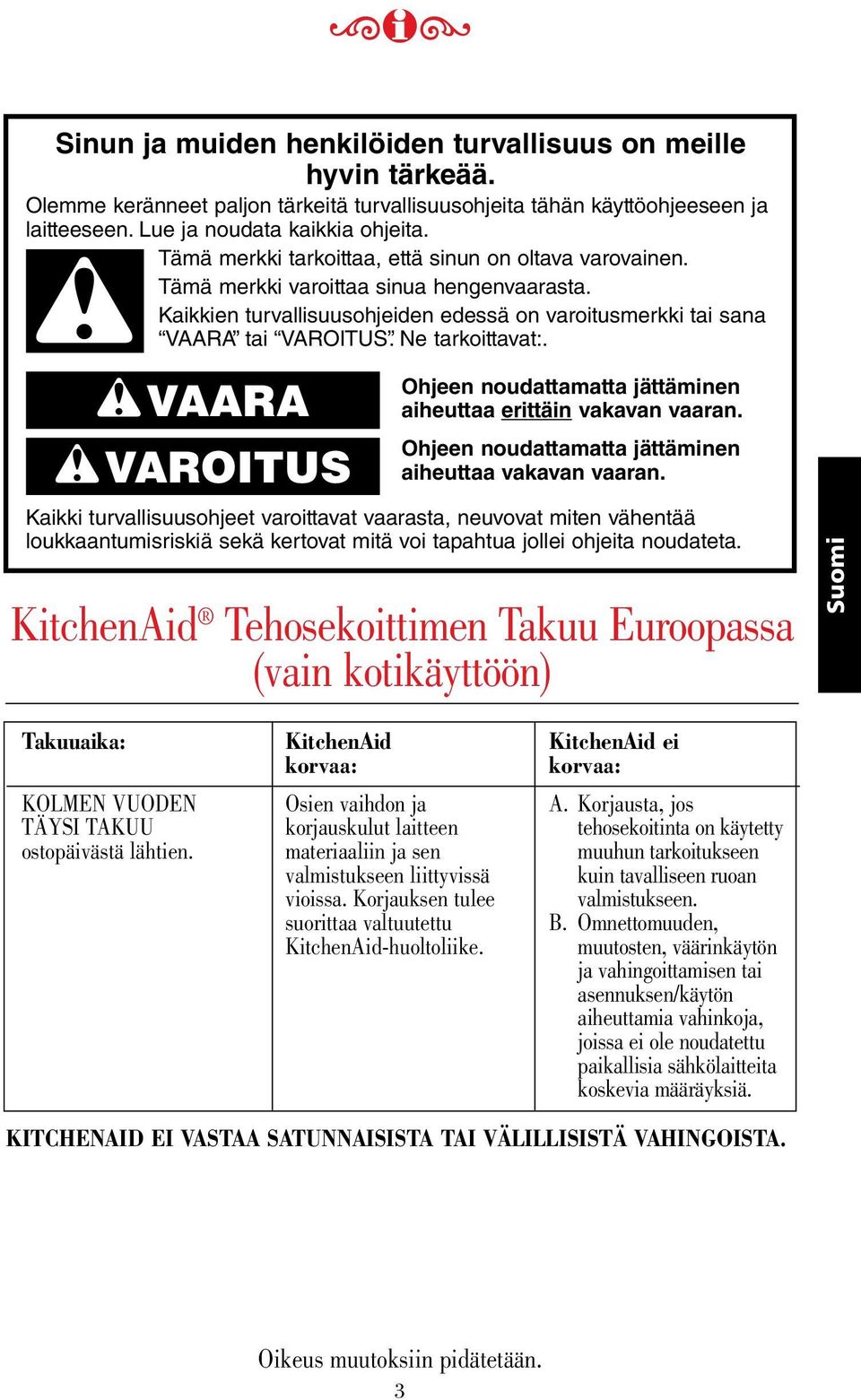 Ne tarkoittavat:. VAARA VAROITUS Ohjeen noudattamatta jättäminen aiheuttaa erittäin vakavan vaaran. Ohjeen noudattamatta jättäminen aiheuttaa vakavan vaaran.