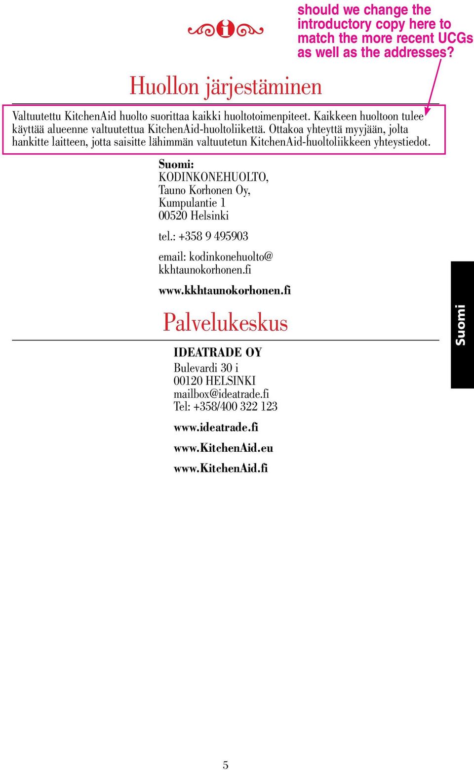 : KODINKONEHUOLTO, Tauno Korhonen Oy, Kumpulantie 00520 Helsinki tel.: +358 9 95903 email: kodinkonehuolto@ kkhtaunokorhonen.